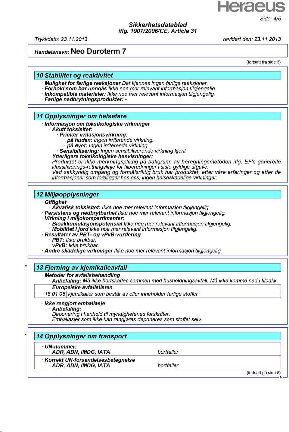 huden: Ingen irriterende virkning. på øyet: Ingen irriterende virkning.