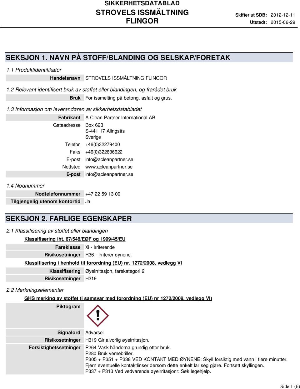 3 Informasjon om leverandøren av sikkerhetsdatabladet Fabrikant A Clean Partner International AB Gateadresse Box 623 S-441 17 Alingsås Sverige Telefon +46(0)32279400 Faks +46(0)322636622 E-post