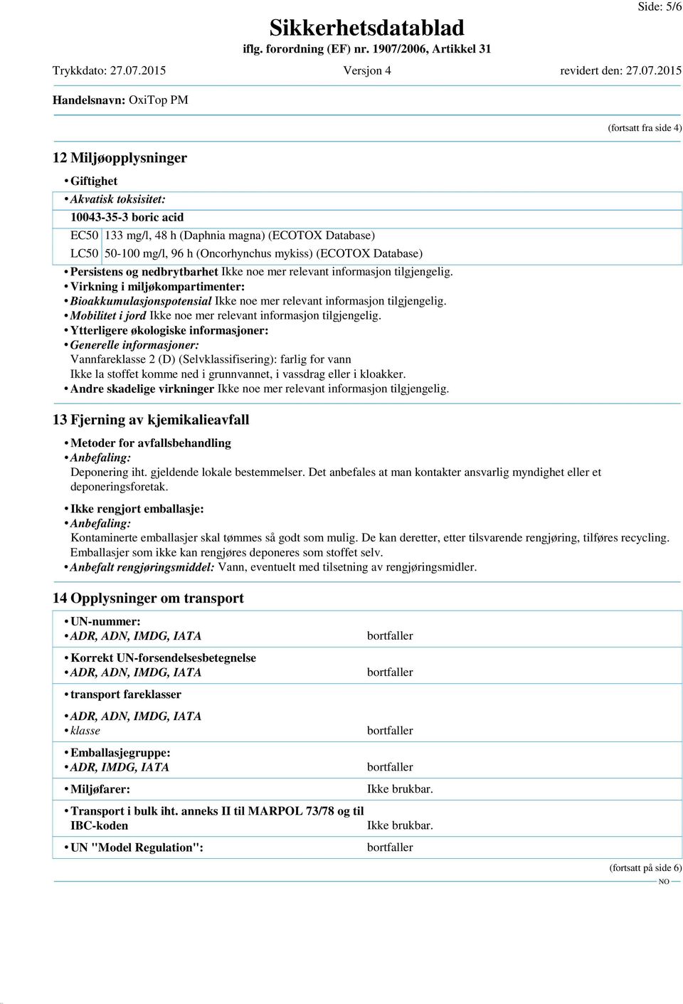 Virkning i miljøkompartimenter: Bioakkumulasjonspotensial Ikke noe mer relevant informasjon tilgjengelig. Mobilitet i jord Ikke noe mer relevant informasjon tilgjengelig.