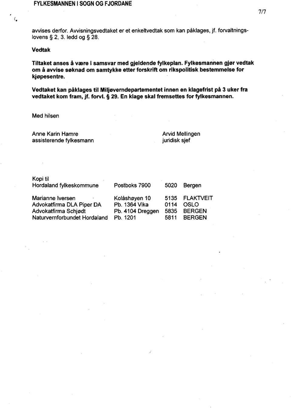 Vedtaket kan påklages til Miljøverndepartementet innen en klagefrist på 3 uker fra vedtaket kom fram, jf. forvl. 29. En klage skal fremsettes for fylkesmannen.