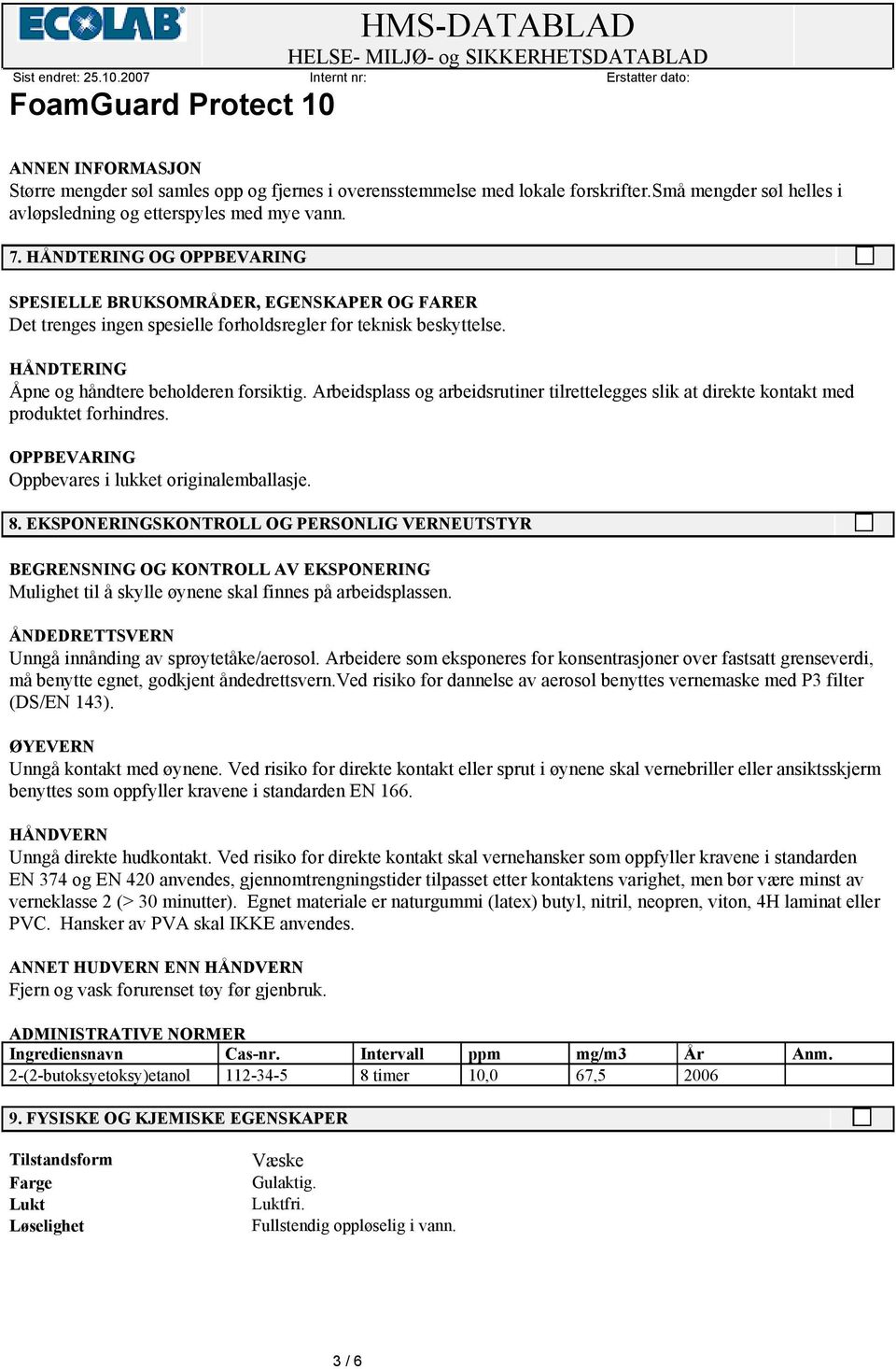 Arbeidsplass og arbeidsrutiner tilrettelegges slik at direkte kontakt med produktet forhindres. OPPBEVARING Oppbevares i lukket originalemballasje. 8.