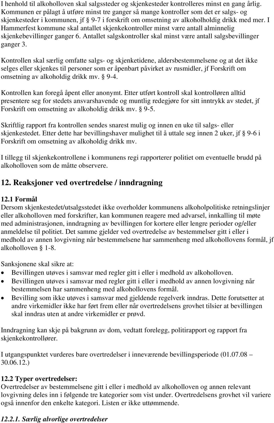 I Hammerfest kommune skal antallet skjenkekontroller minst være antall alminnelig skjenkebevillinger ganger 6. Antallet salgskontroller skal minst være antall salgsbevillinger ganger 3.