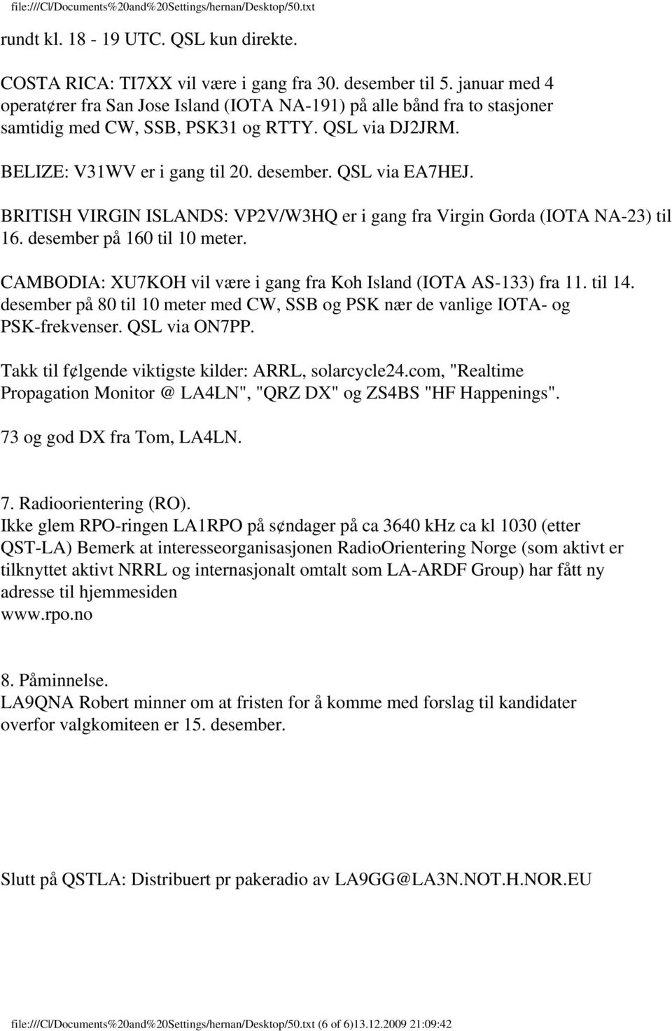 BRITISH VIRGIN ISLANDS: VP2V/W3HQ er i gang fra Virgin Gorda (IOTA NA-23) til 16. desember på 160 til 10 meter. CAMBODIA: XU7KOH vil være i gang fra Koh Island (IOTA AS-133) fra 11. til 14.