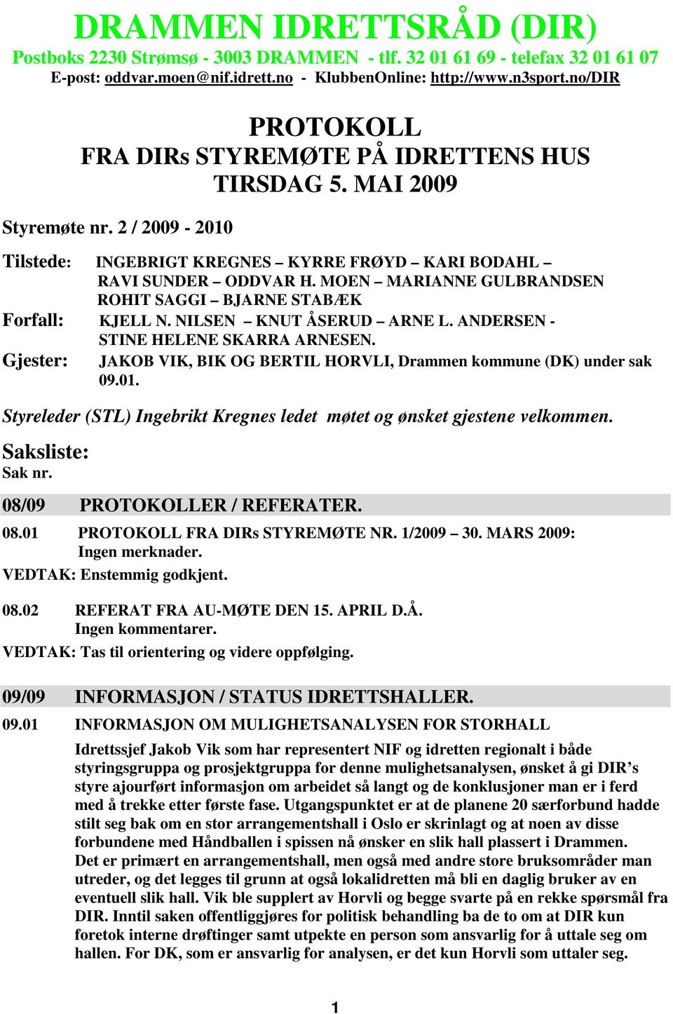 MOEN MARIANNE GULBRANDSEN ROHIT SAGGI BJARNE STABÆK Forfall: KJELL N. NILSEN KNUT ÅSERUD ARNE L. ANDERSEN - Gjester: STINE HELENE SKARRA ARNESEN.