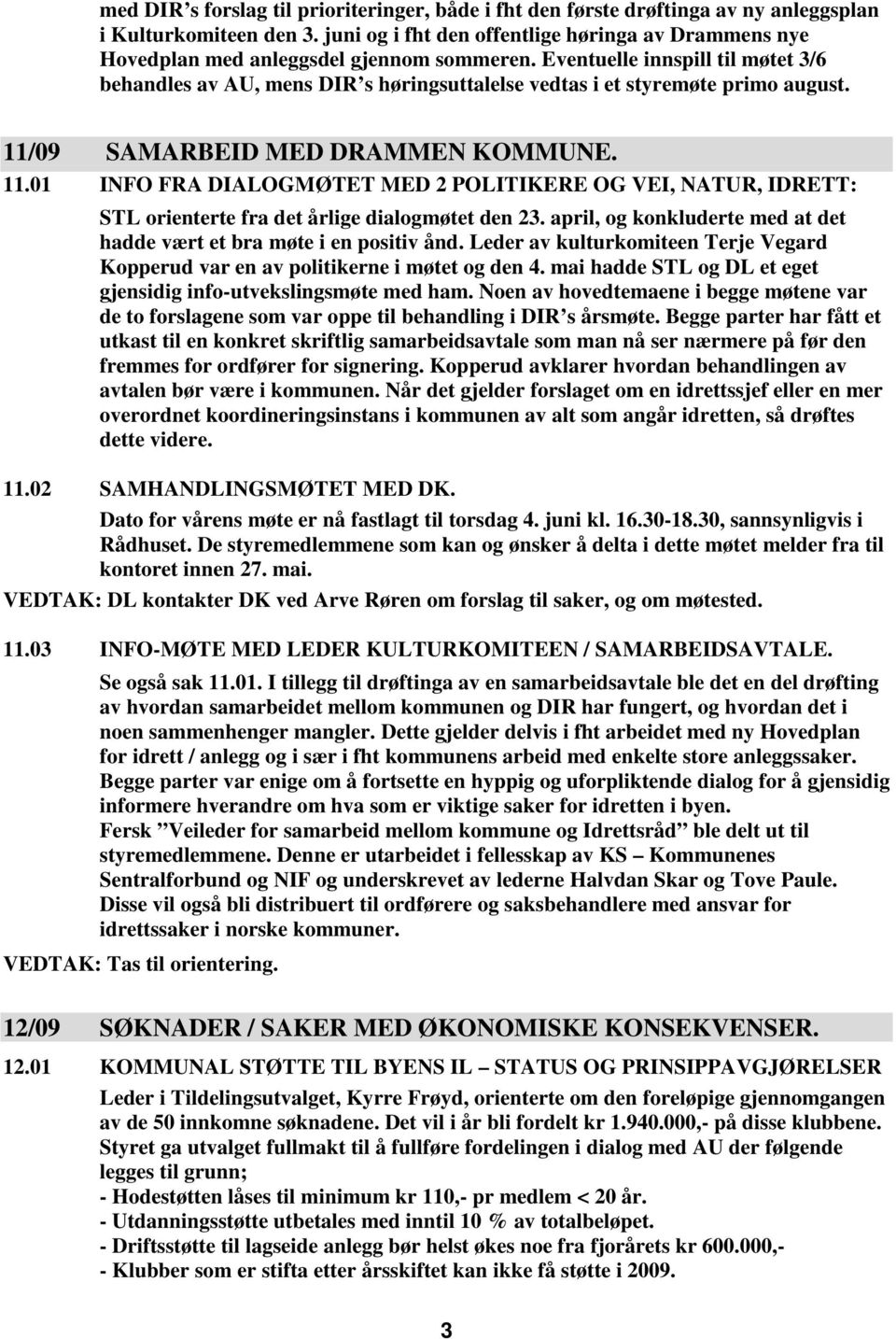 Eventuelle innspill til møtet 3/6 behandles av AU, mens DIR s høringsuttalelse vedtas i et styremøte primo august. 11/