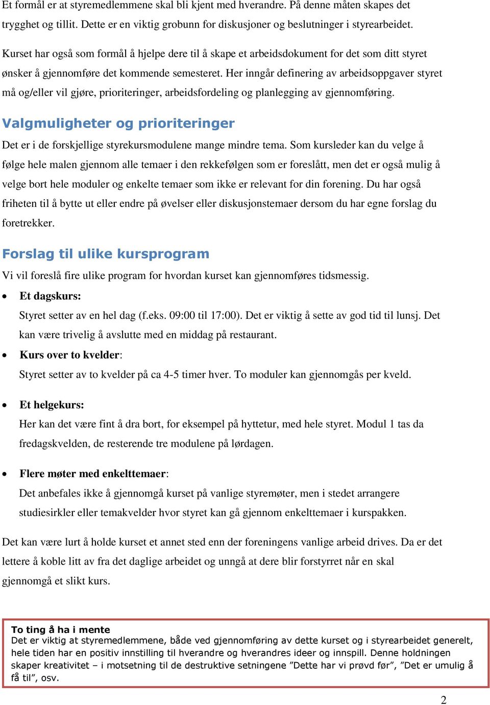 Her inngår definering av arbeidsoppgaver styret må og/eller vil gjøre, prioriteringer, arbeidsfordeling og planlegging av gjennomføring.