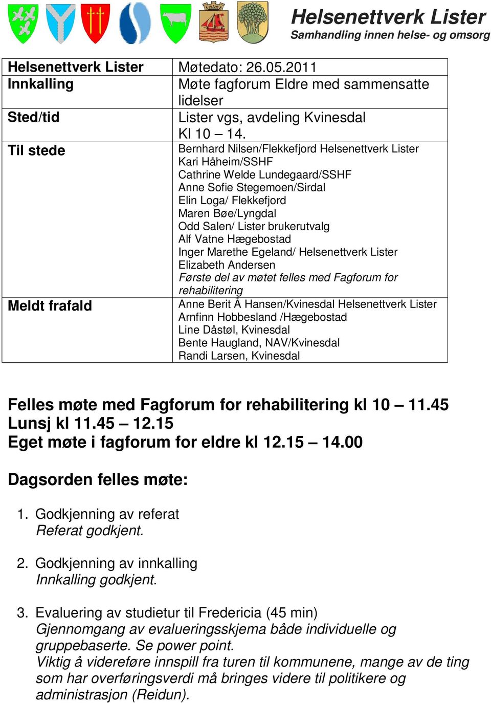 Stegemoen/Sirdal Elin Loga/ Flekkefjord Maren Bøe/Lyngdal Odd Salen/ Lister brukerutvalg Alf Vatne Hægebostad Inger Marethe Egeland/ Helsenettverk Lister Elizabeth Andersen Første del av møtet felles