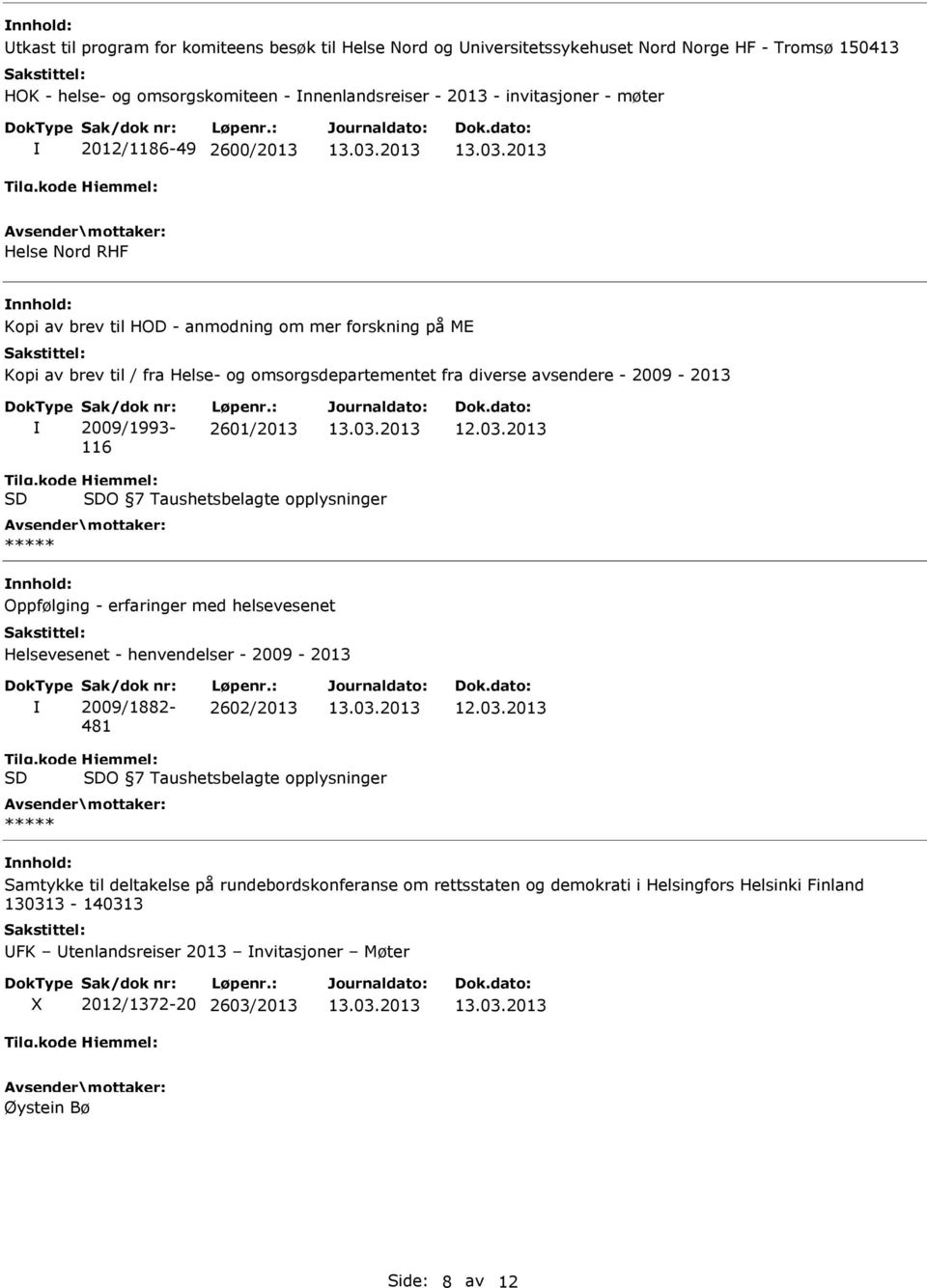 Løpenr.: 2601/2013 Tilg.kode SD Hjemmel: SDO 7 Taushetsbelagte opplysninger ***** Oppfølging - erfaringer med helsevesenet Helsevesenet - henvendelser - 2009-2013 Sak/dok nr: 2009/1882-481 Løpenr.