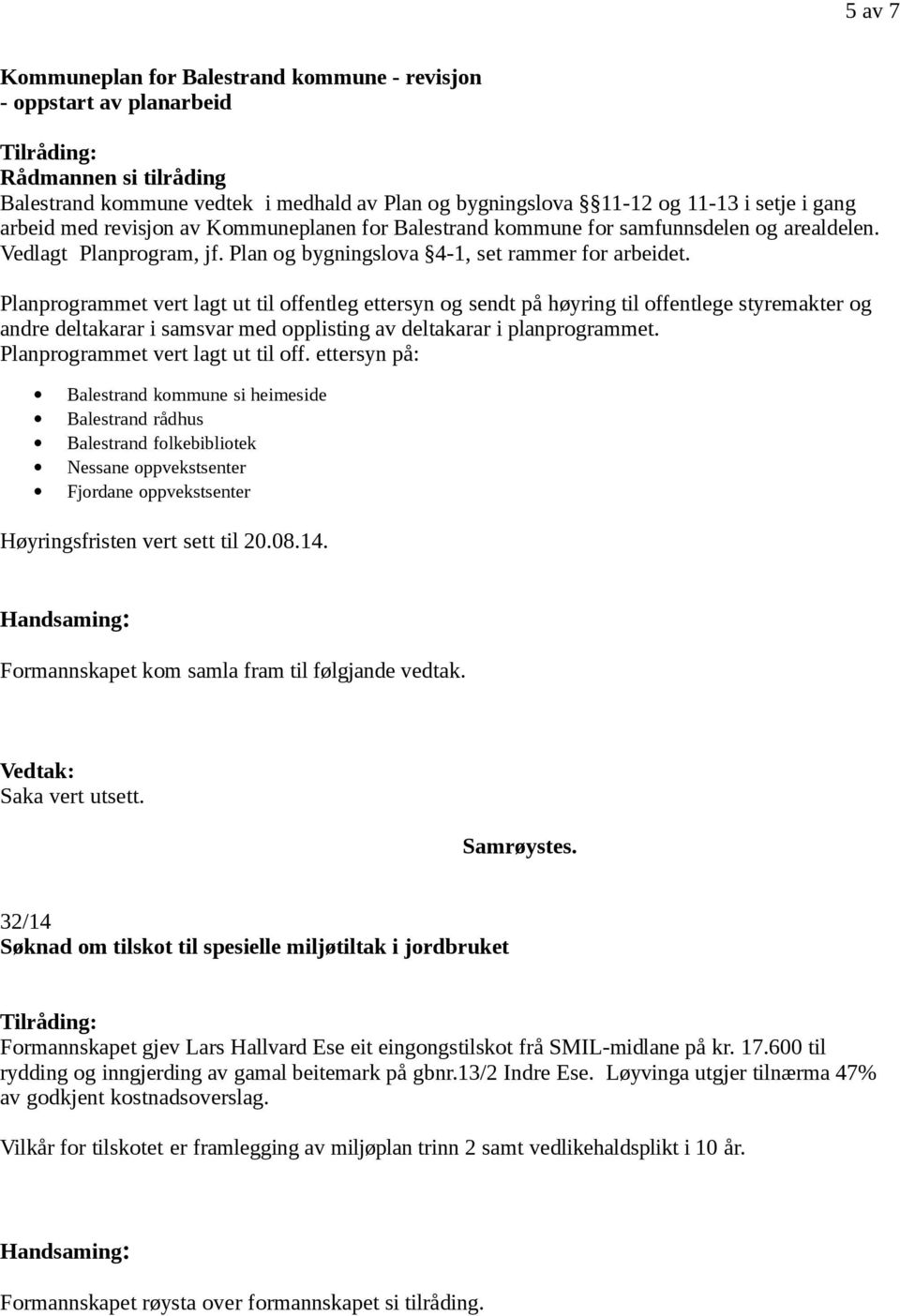 Planprogrammet vert lagt ut til offentleg ettersyn og sendt på høyring til offentlege styremakter og andre deltakarar i samsvar med opplisting av deltakarar i planprogrammet.