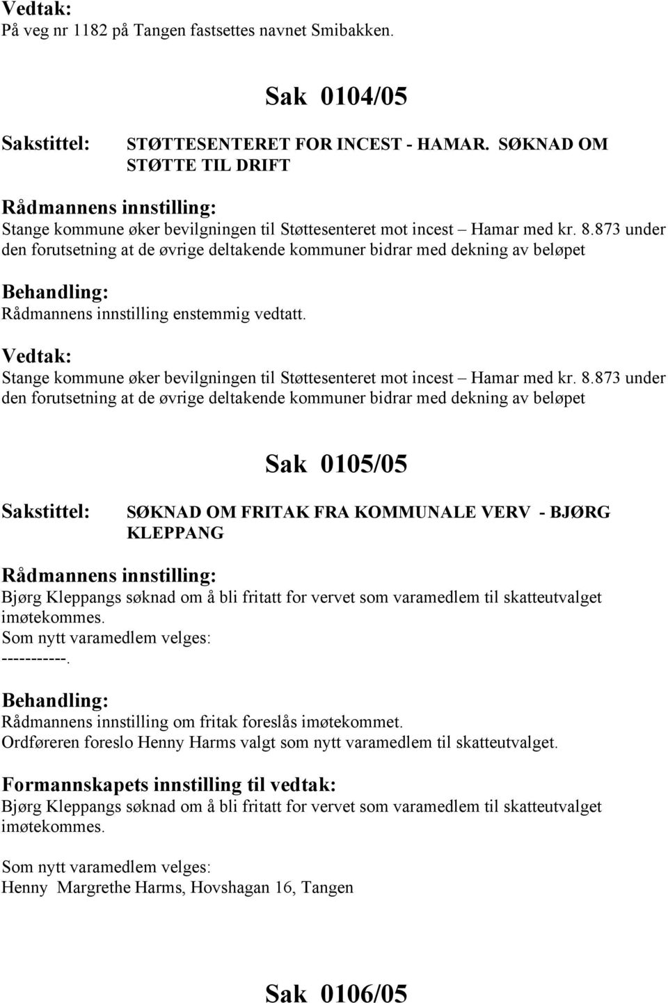 873 under den forutsetning at de øvrige deltakende kommuner bidrar med dekning av beløpet Rådmannens innstilling enstemmig vedtatt.