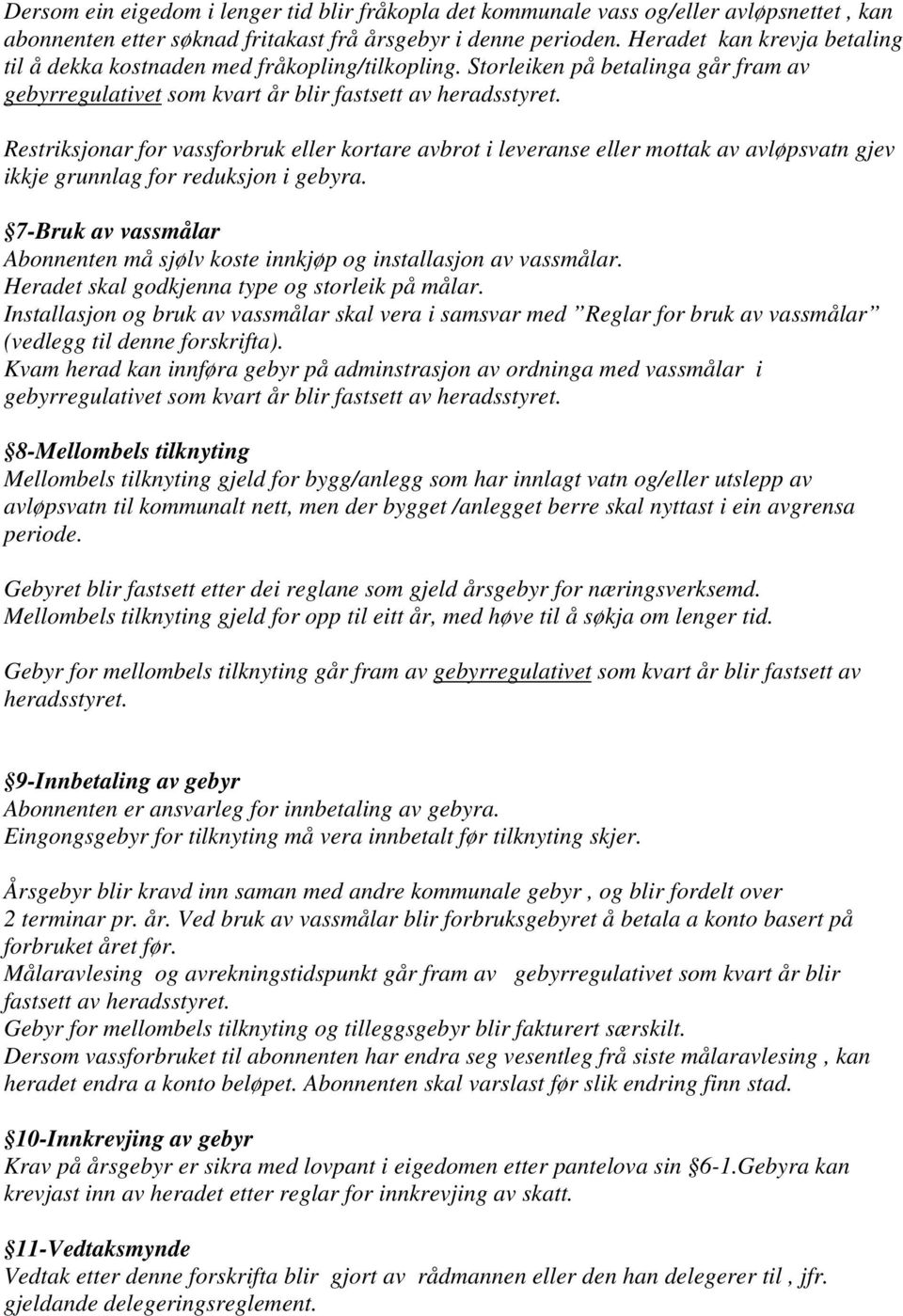 Restriksjonar for vassforbruk eller kortare avbrot i leveranse eller mottak av avløpsvatn gjev ikkje grunnlag for reduksjon i gebyra.