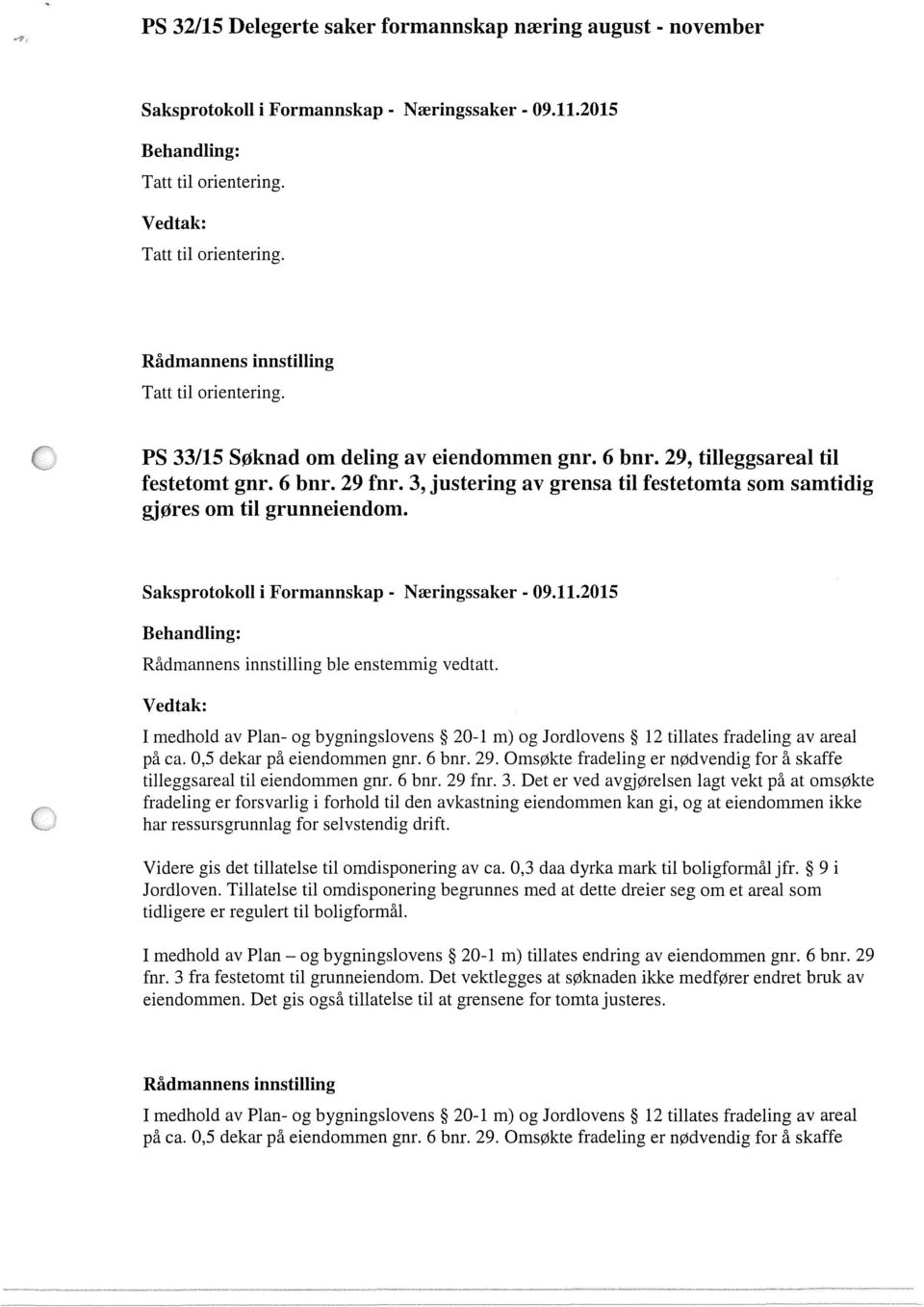 I medhold av Plan- og bygningslovens 20-1 m) og Jordlovens 12 tillates fradeling av areal på ca. 0,5 dekar på eiendommen gnr. 6 bnr. 29.