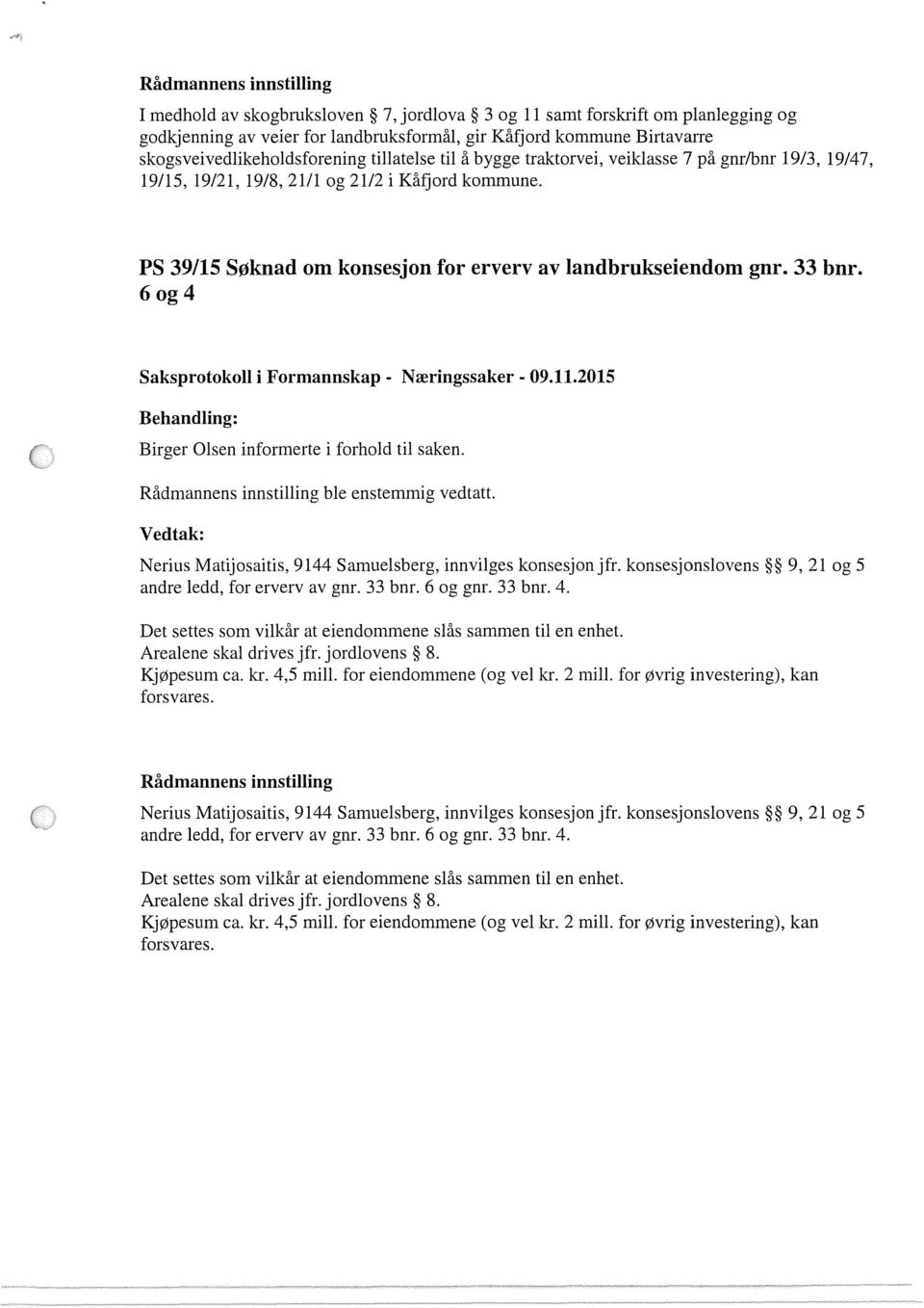 6og4 Birger Olsen informerte i forhold til saken. Nerius Matijosaitis, 9144 Samuelsberg, innvilges konsesjon jfr. konsesjonslovens 9, 21og5 andre ledd, for erverv av gnr. 33 bnr. 6 og gnr. 33 bnr. 4.