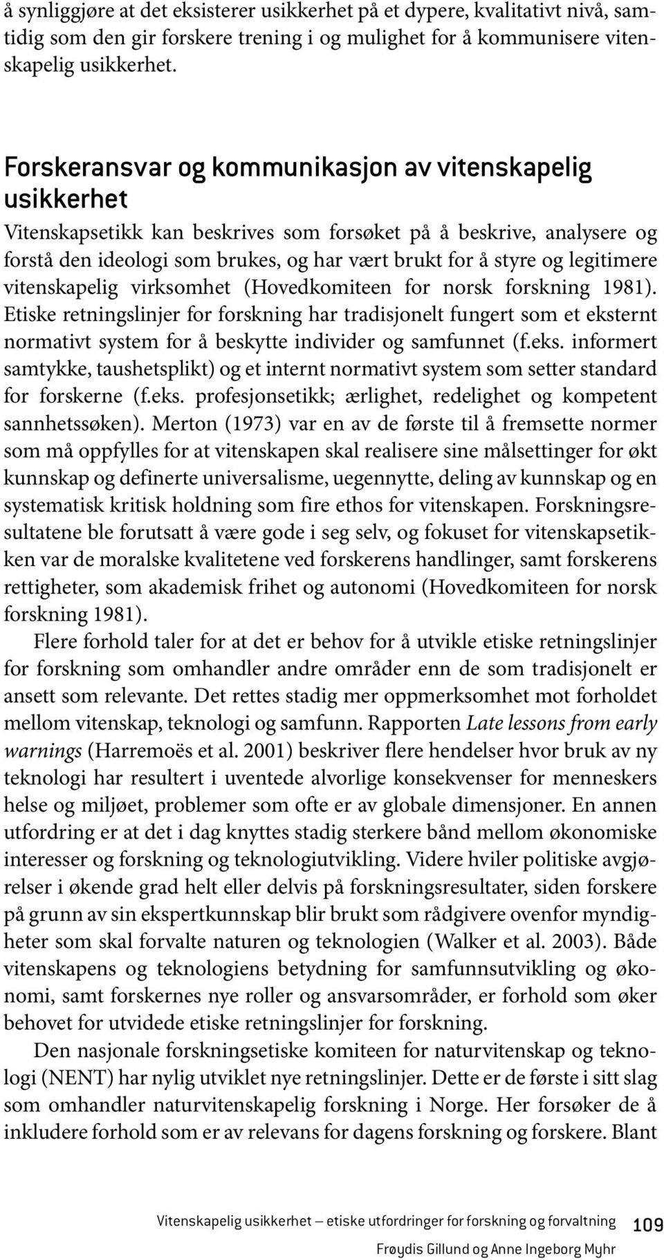 legitimere vitenskapelig virksomhet (Hovedkomiteen for norsk forskning 1981).