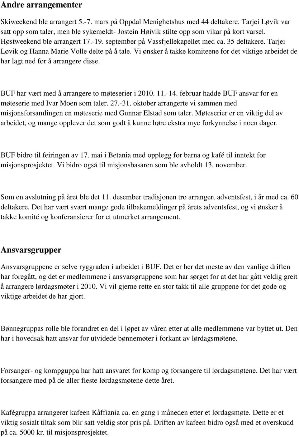 Tarjei Løvik og Hanna Marie Volle delte på å tale. Vi ønsker å takke komiteene for det viktige arbeidet de har lagt ned for å arrangere disse. BUF har vært med å arrangere to møteserier i 2010. 11.