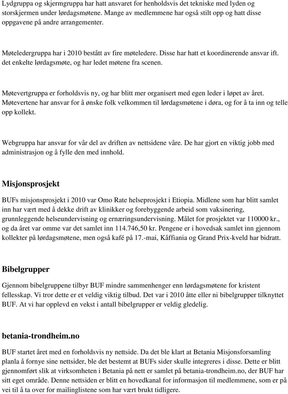 det enkelte lørdagsmøte, og har ledet møtene fra scenen. Møtevertgruppa er forholdsvis ny, og har blitt mer organisert med egen leder i løpet av året.