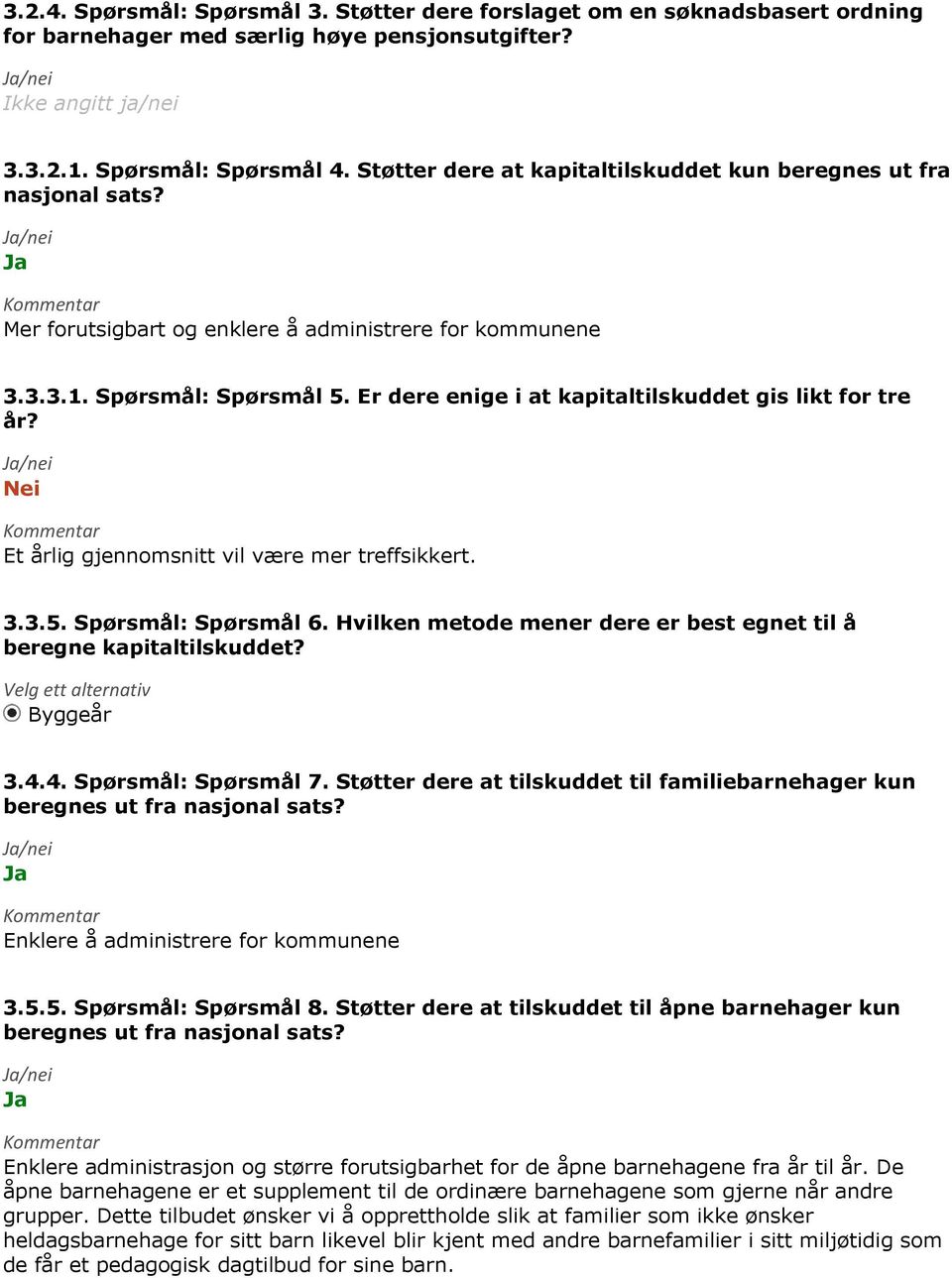 Er dere enige i at kapitaltilskuddet gis likt for tre år? Et årlig gjennomsnitt vil være mer treffsikkert. 3.3.5. Spørsmål: Spørsmål 6.