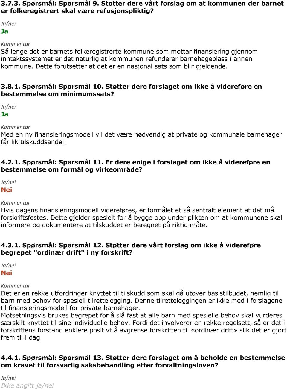 Dette forutsetter at det er en nasjonal sats som blir gjeldende. 3.8.1. Spørsmål: Spørsmål 10. Støtter dere forslaget om ikke å videreføre en bestemmelse om minimumssats?