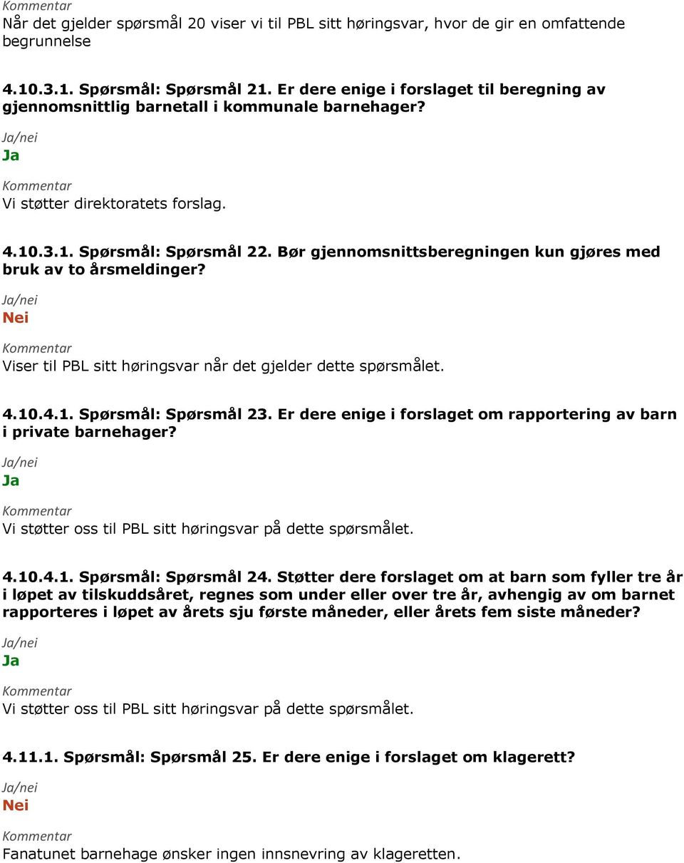 Bør gjennomsnittsberegningen kun gjøres med bruk av to årsmeldinger? Viser til PBL sitt høringsvar når det gjelder dette spørsmålet. 4.10.4.1. Spørsmål: Spørsmål 23.