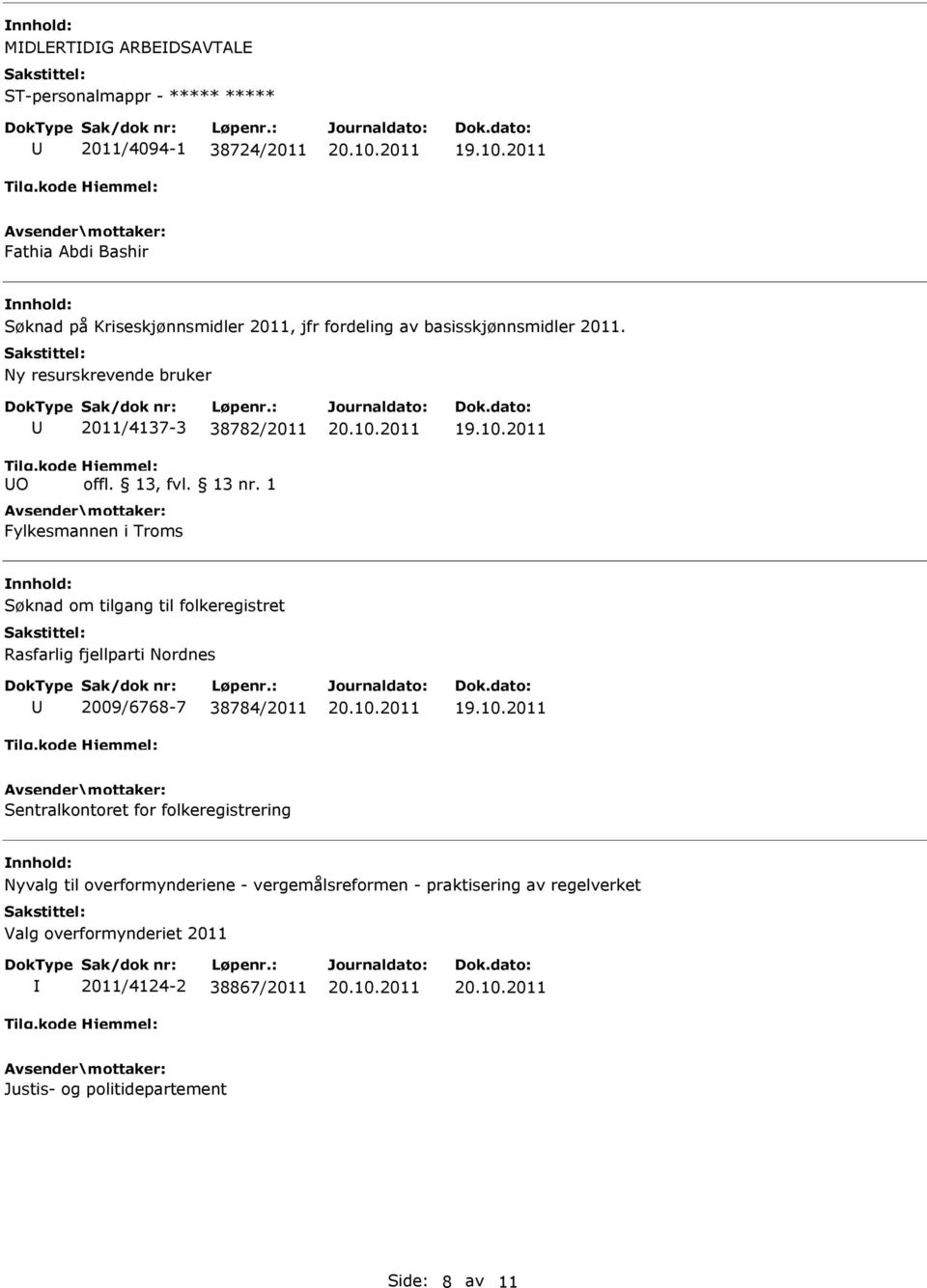 1 Fylkesmannen i Troms Søknad om tilgang til folkeregistret Rasfarlig fjellparti Nordnes 2009/6768-7 38784/2011 Sentralkontoret for