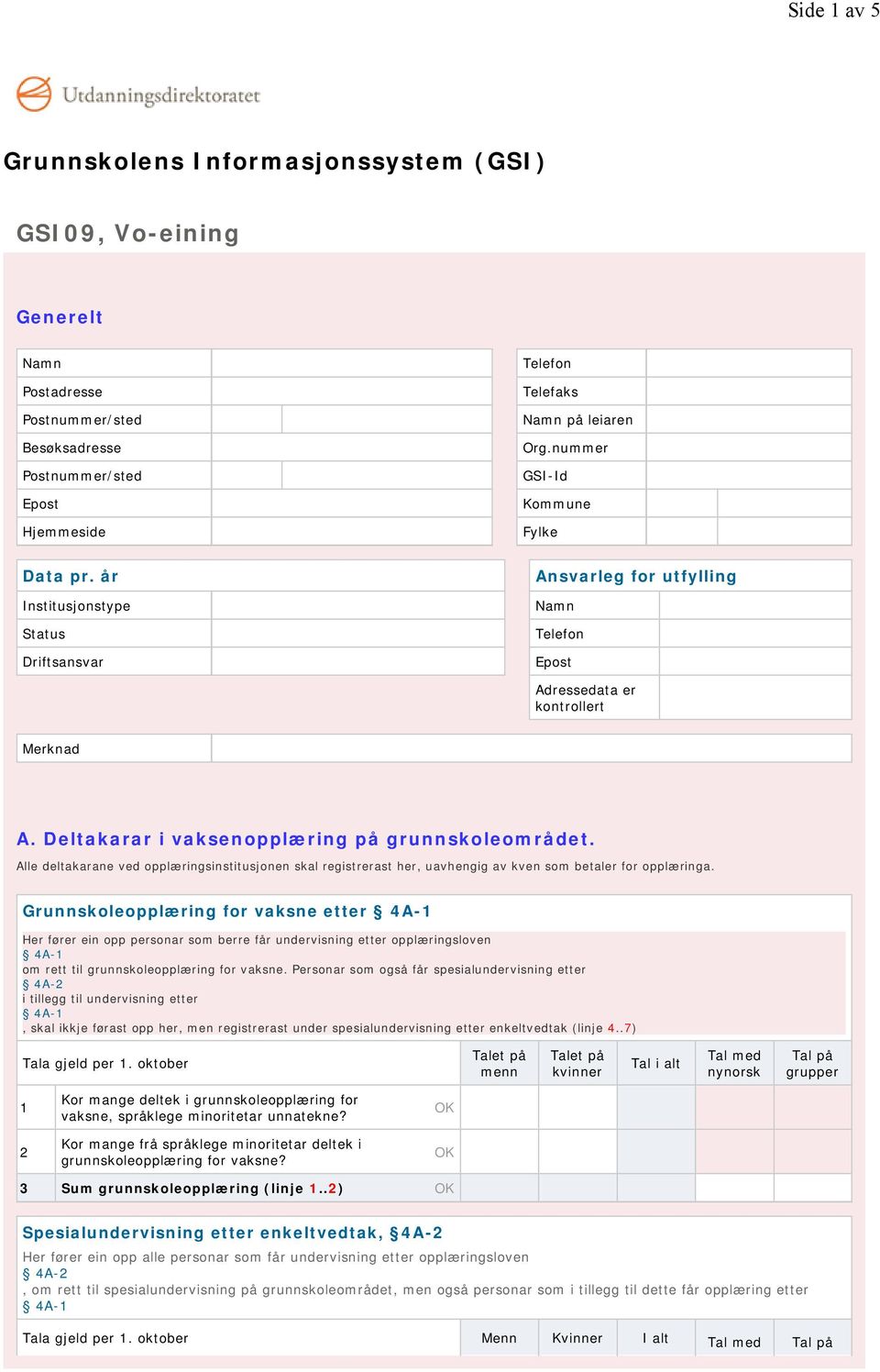 Deltakarar i vaksenopplæring på grunnskoleområdet. Alle deltakarane ved opplæringsinstitusjonen skal registrerast her, uavhengig av kven som betaler for opplæringa.