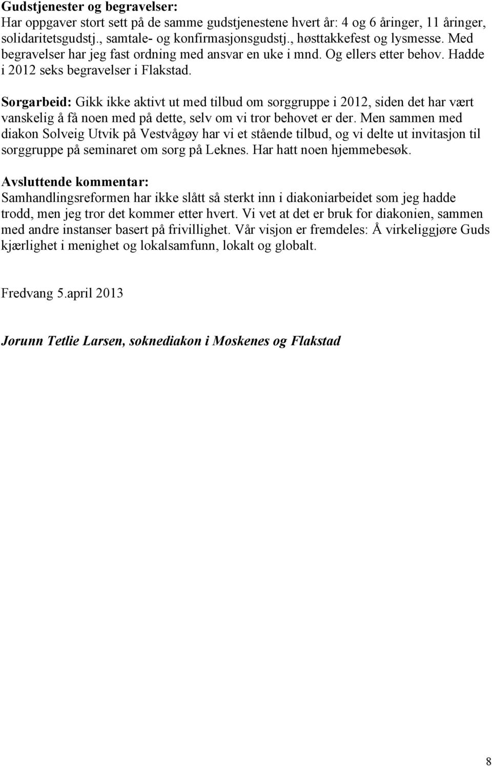 Sorgarbeid: Gikk ikke aktivt ut med tilbud om sorggruppe i 2012, siden det har vært vanskelig å få noen med på dette, selv om vi tror behovet er der.