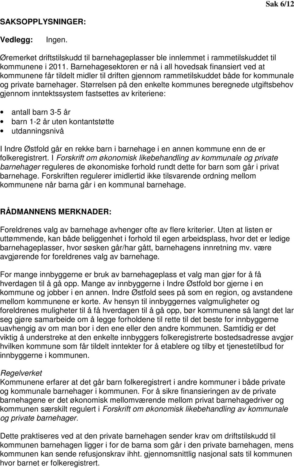 Størrelsen på den enkelte kommunes beregnede utgiftsbehov gjennom inntektssystem fastsettes av kriteriene: antall barn 3-5 år barn 1-2 år uten kontantstøtte utdanningsnivå I Indre Østfold går en