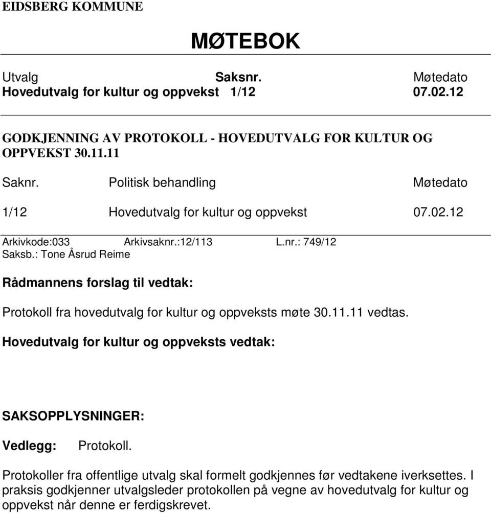 : Tone Åsrud Reime Rådmannens forslag til vedtak: Protokoll fra hovedutvalg for kultur og oppveksts møte 30.11.11 vedtas.