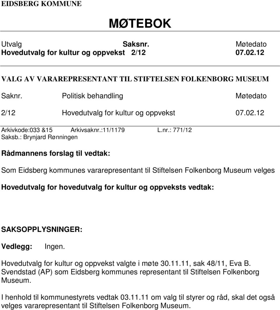 : Brynjard Rønningen Rådmannens forslag til vedtak: Som Eidsberg kommunes vararepresentant til Stiftelsen Folkenborg Museum velges Hovedutvalg for hovedutvalg for kultur og oppveksts vedtak: