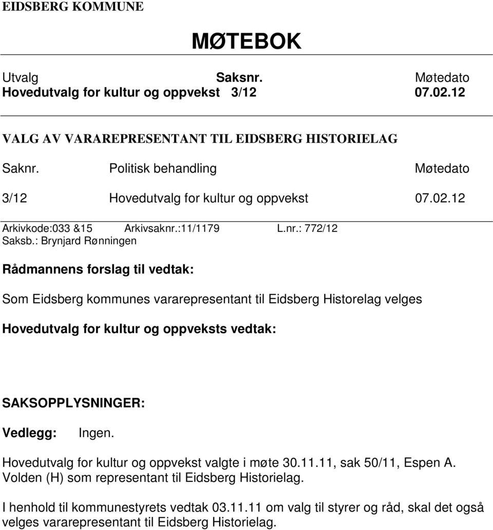 : Brynjard Rønningen Rådmannens forslag til vedtak: Som Eidsberg kommunes vararepresentant til Eidsberg Historelag velges Hovedutvalg for kultur og oppveksts vedtak: SAKSOPPLYSNINGER: