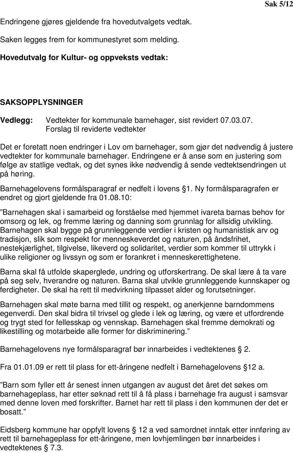 03.07. Forslag til reviderte vedtekter Det er foretatt noen endringer i Lov om barnehager, som gjør det nødvendig å justere vedtekter for kommunale barnehager.