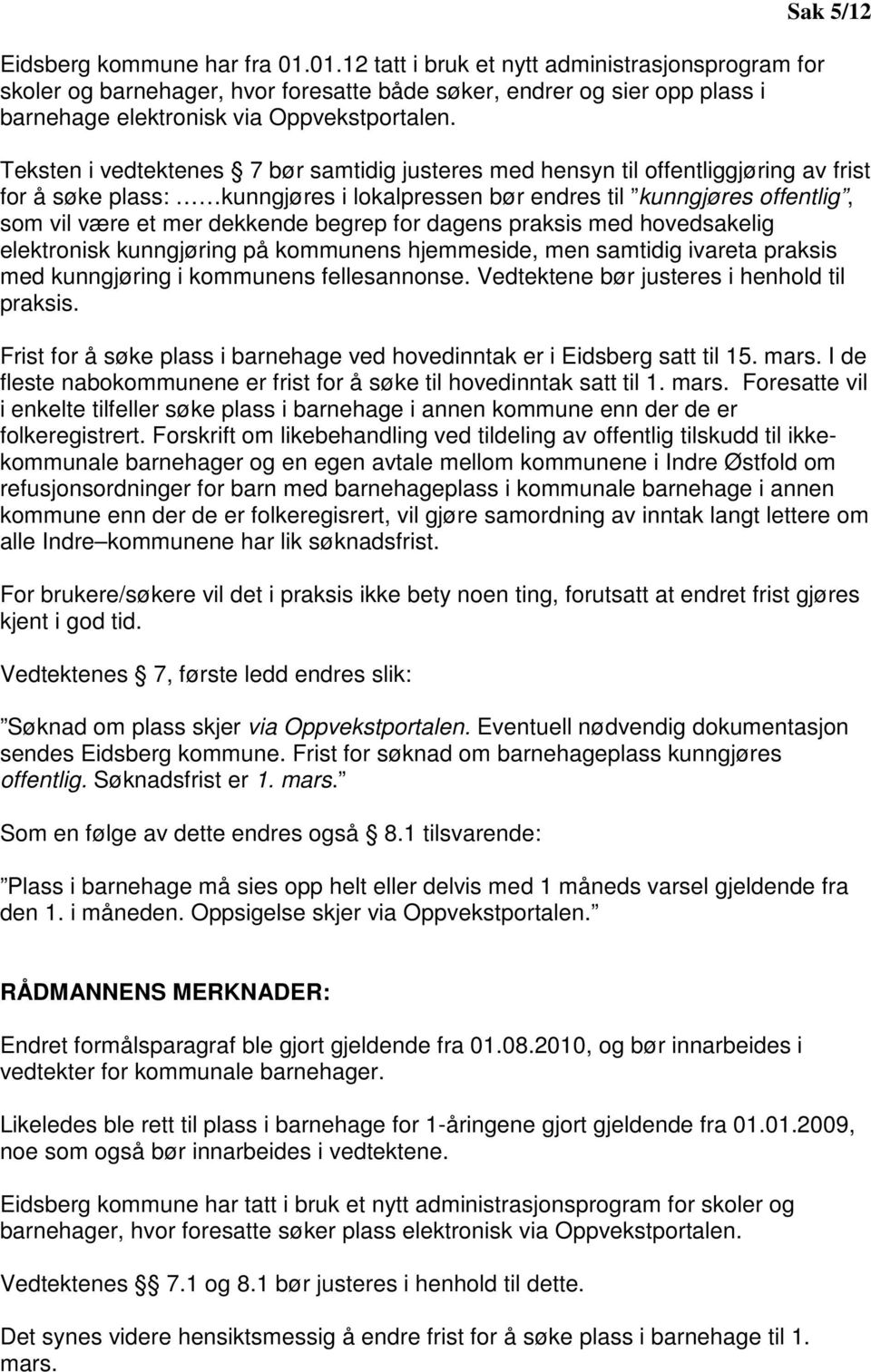 dekkende begrep for dagens praksis med hovedsakelig elektronisk kunngjøring på kommunens hjemmeside, men samtidig ivareta praksis med kunngjøring i kommunens fellesannonse.