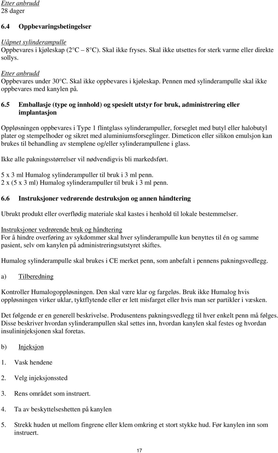 5 Emballasje (type og innhold) og spesielt utstyr for bruk, administrering eller implantasjon Oppløsningen oppbevares i Type 1 flintglass sylinderampuller, forseglet med butyl eller halobutyl plater