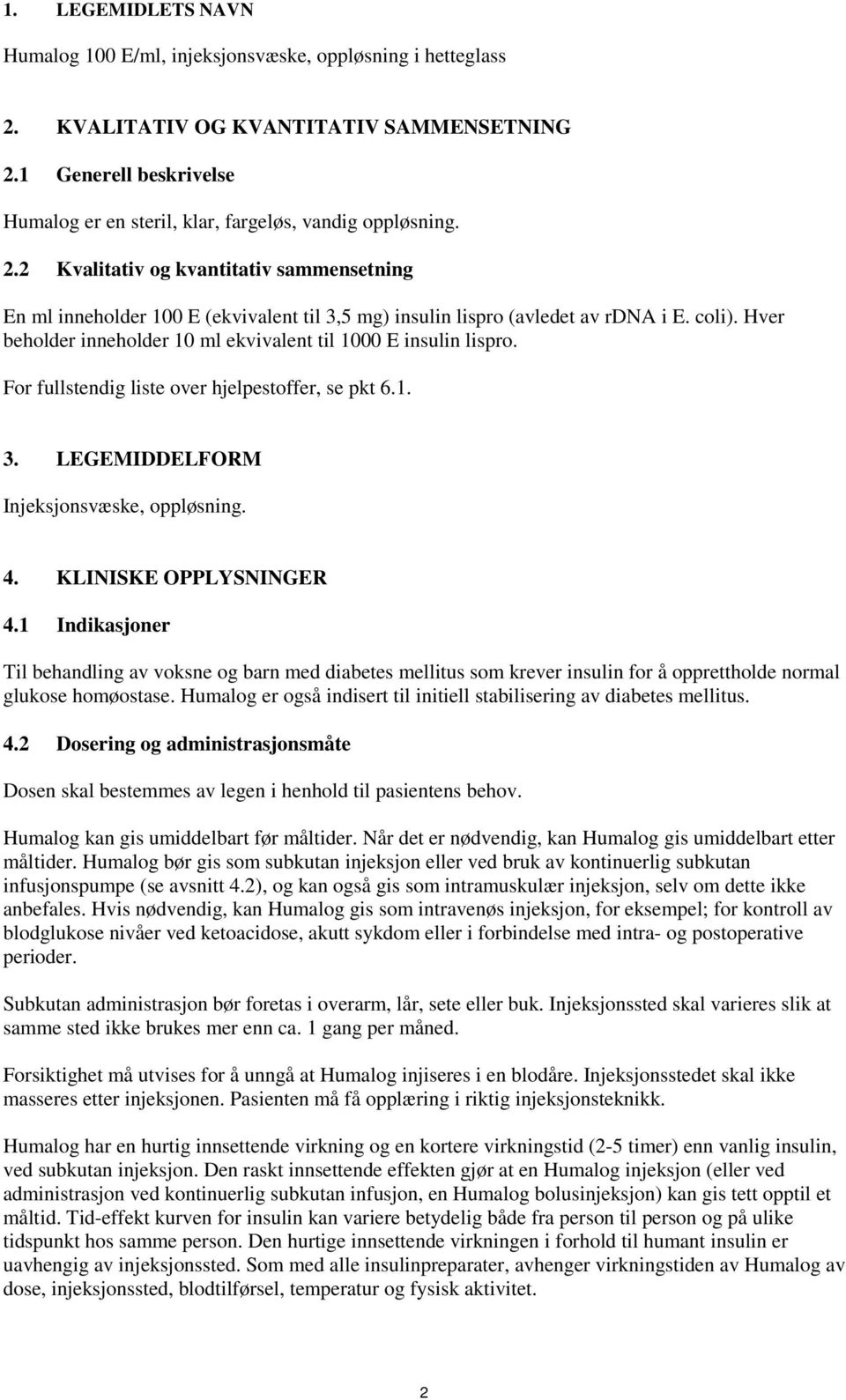 2 Kvalitativ og kvantitativ sammensetning En ml inneholder 100 E (ekvivalent til 3,5 mg) insulin lispro (avledet av rdna i E. coli).