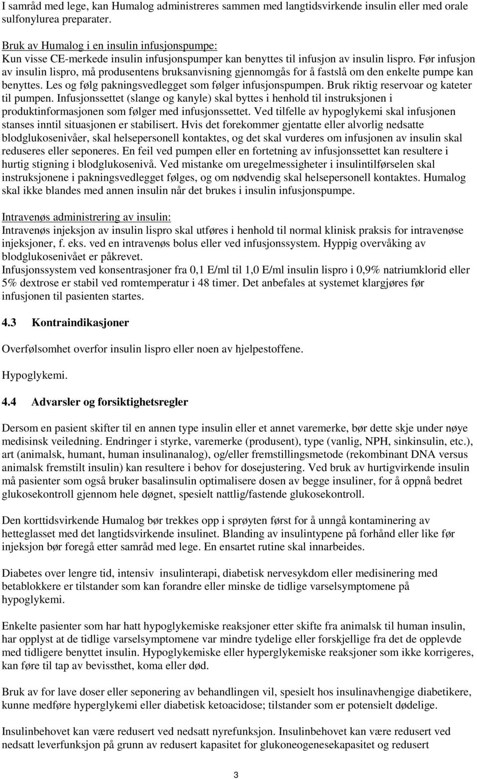 Før infusjon av insulin lispro, må produsentens bruksanvisning gjennomgås for å fastslå om den enkelte pumpe kan benyttes. Les og følg pakningsvedlegget som følger infusjonspumpen.