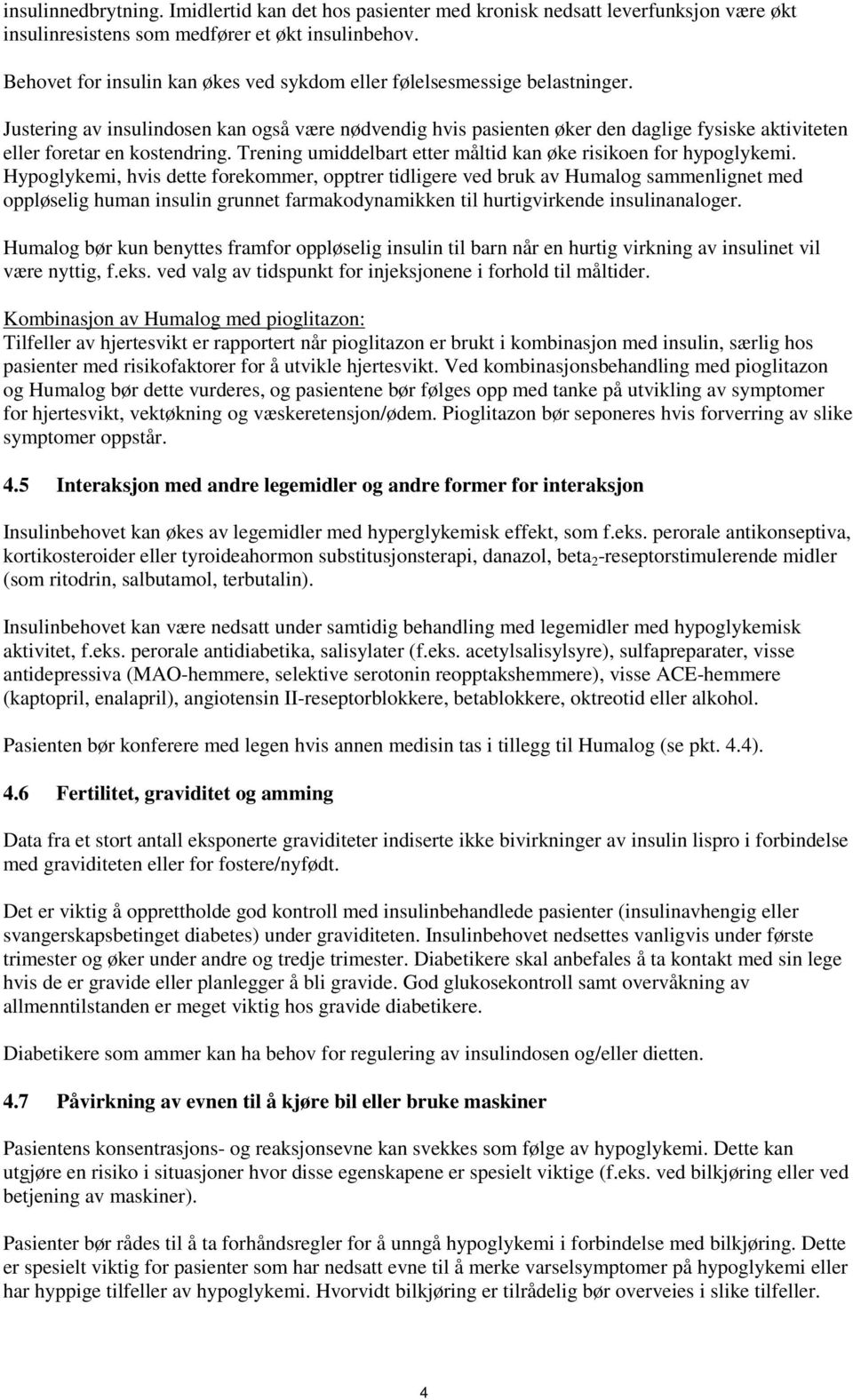 Justering av insulindosen kan også være nødvendig hvis pasienten øker den daglige fysiske aktiviteten eller foretar en kostendring. Trening umiddelbart etter måltid kan øke risikoen for hypoglykemi.