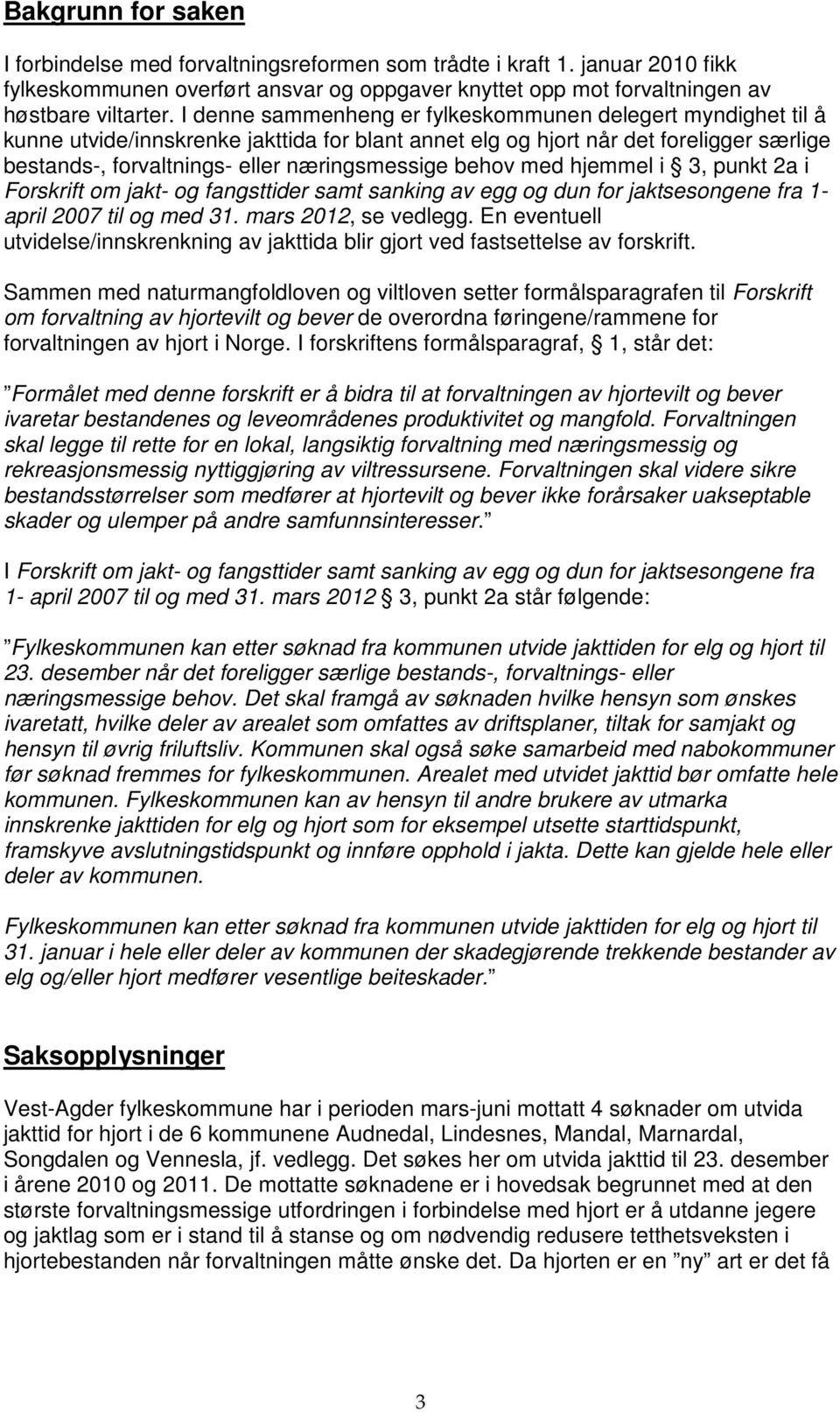 behov med hjemmel i 3, punkt 2a i Forskrift om jakt- og fangsttider samt sanking av egg og dun for jaktsesongene fra 1- april 2007 til og med 31. mars 2012, se vedlegg.