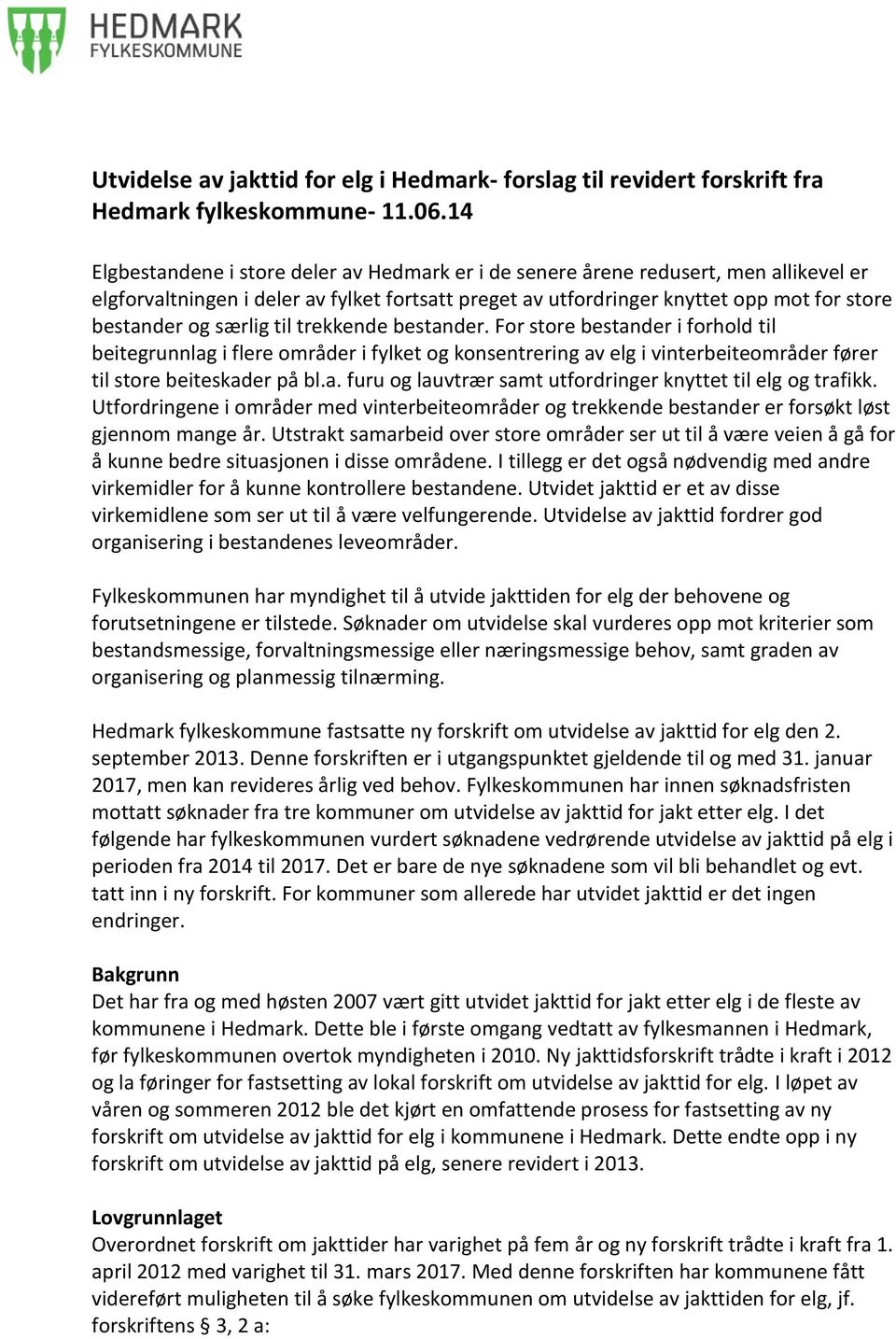 særlig til trekkende bestander. For store bestander i forhold til beitegrunnlag i flere områder i fylket og konsentrering av elg i vinterbeiteområder fører til store beiteskader på bl.a. furu og lauvtrær samt utfordringer knyttet til elg og trafikk.