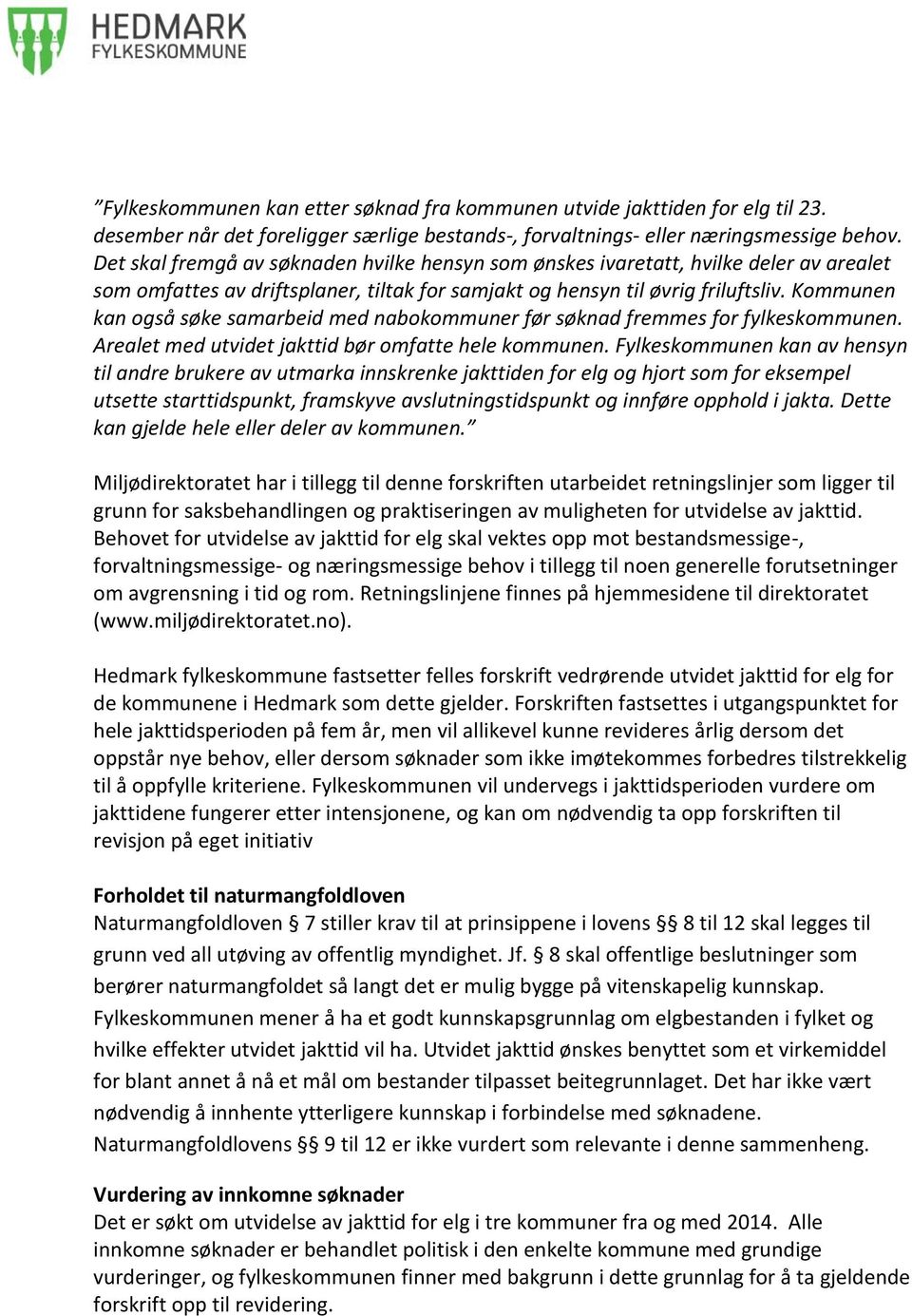 Kommunen kan også søke samarbeid med nabokommuner før søknad fremmes for fylkeskommunen. Arealet med utvidet jakttid bør omfatte hele kommunen.