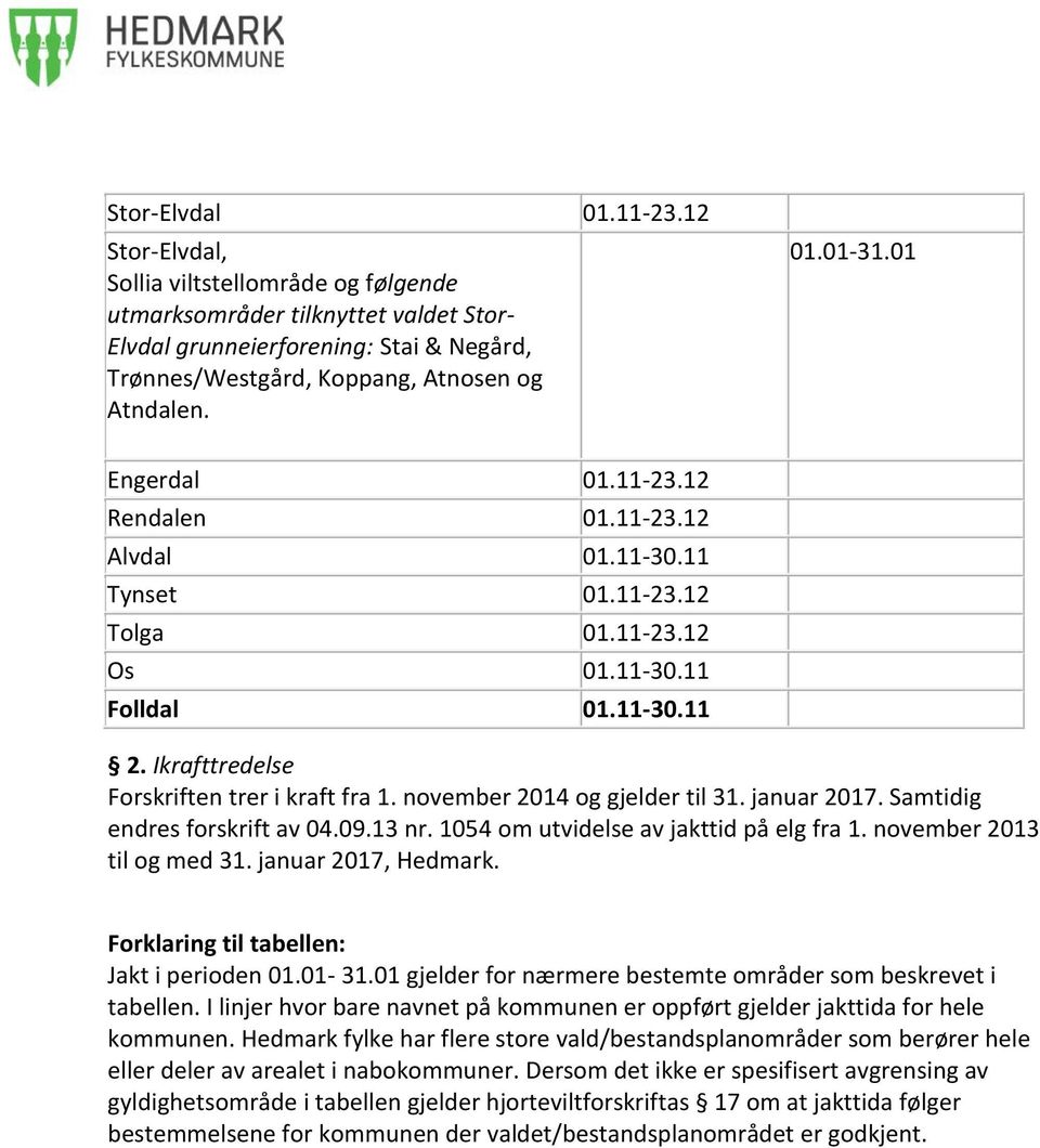 november 2014 og gjelder til 31. januar 2017. Samtidig endres forskrift av 04.09.13 nr. 1054 om utvidelse av jakttid på elg fra 1. november 2013 til og med 31. januar 2017, Hedmark.