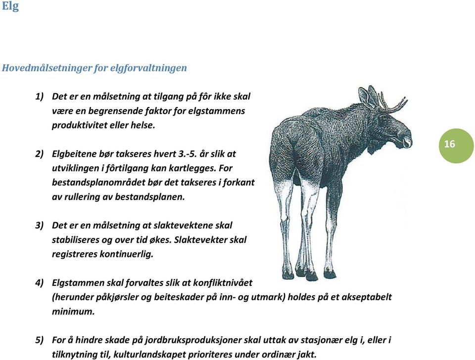 16 3) Det er en målsetning at slaktevektene skal stabiliseres og over tid økes. Slaktevekter skal registreres kontinuerlig.