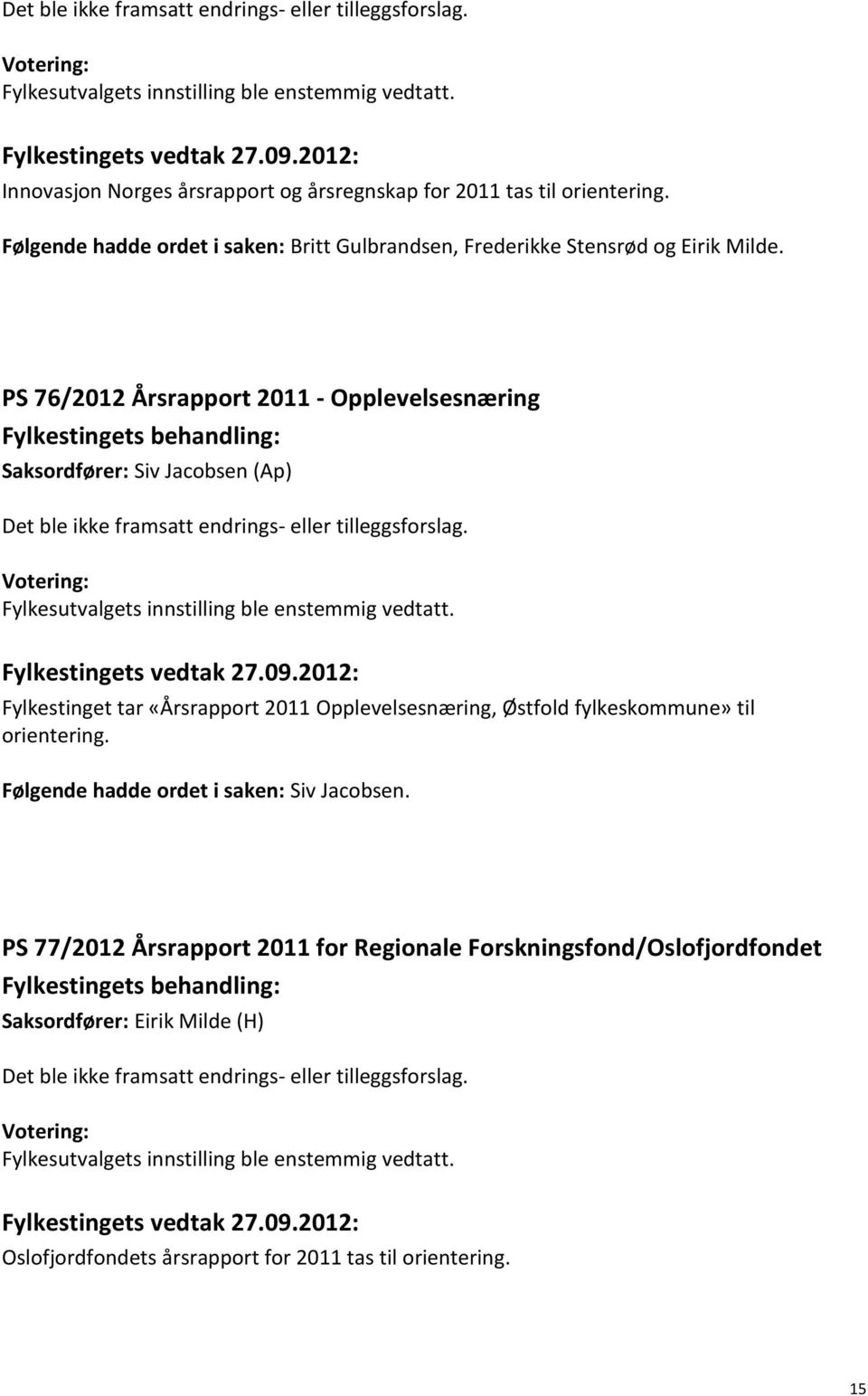 PS 76/2012 Årsrapport 2011 - Opplevelsesnæring Saksordfører: Siv Jacobsen (Ap) Fylkesutvalgets innstilling ble enstemmig vedtatt.