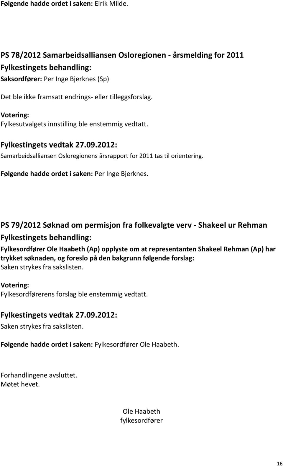 Samarbeidsalliansen Osloregionens årsrapport for 2011 tas til orientering. Følgende hadde ordet i saken: Per Inge Bjerknes.