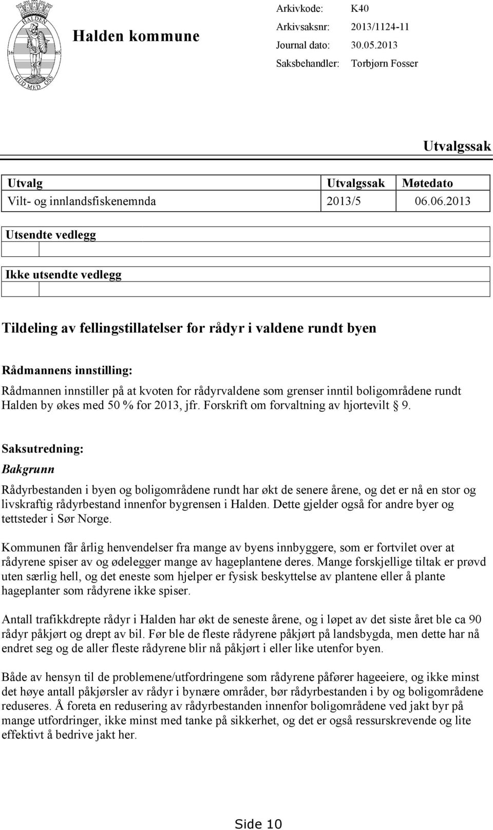 inntil boligområdene rundt Halden by økes med 50 % for 2013, jfr. Forskrift om forvaltning av hjortevilt 9.