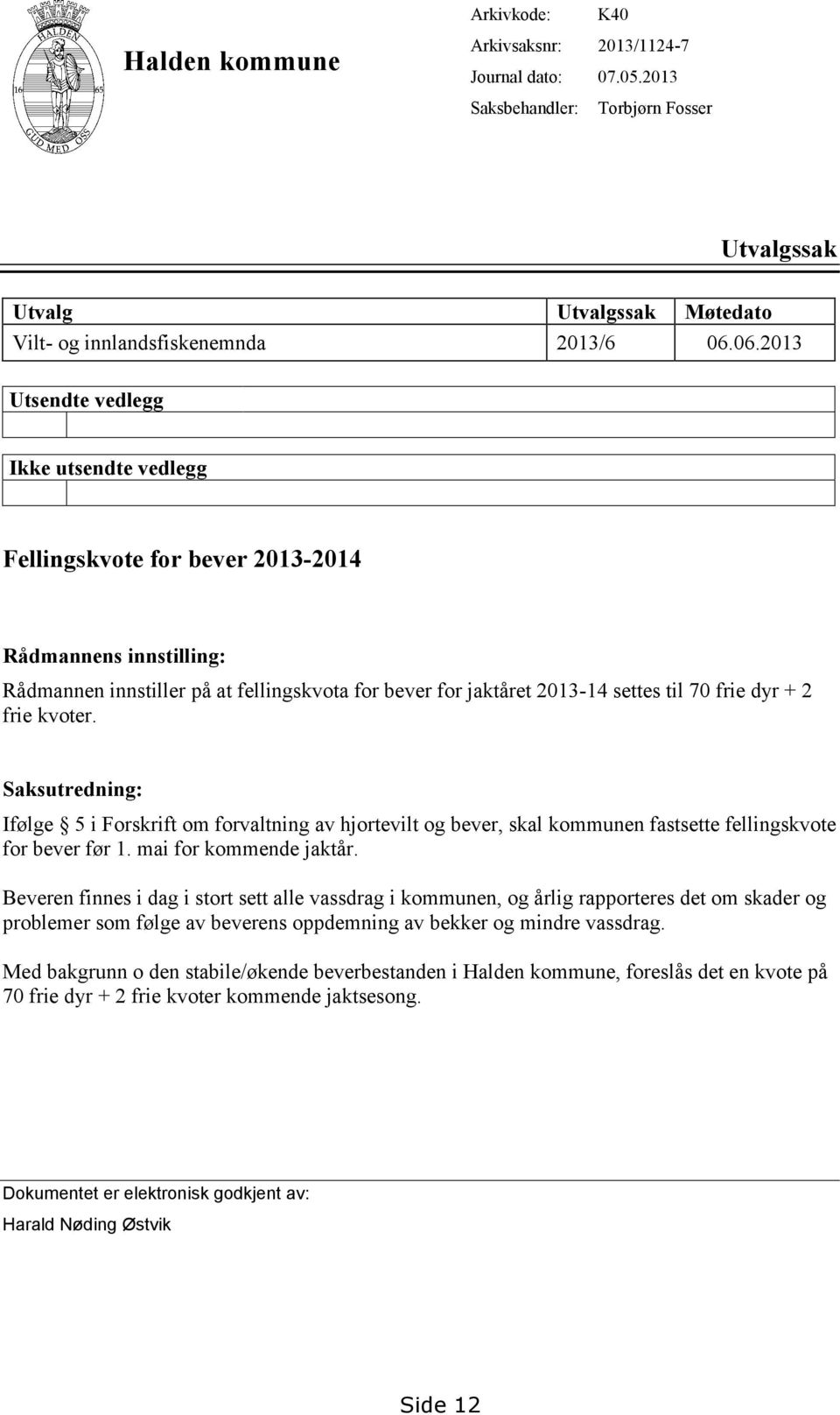 + 2 frie kvoter. Saksutredning: Ifølge 5 i Forskrift om forvaltning av hjortevilt og bever, skal kommunen fastsette fellingskvote for bever før 1. mai for kommende jaktår.