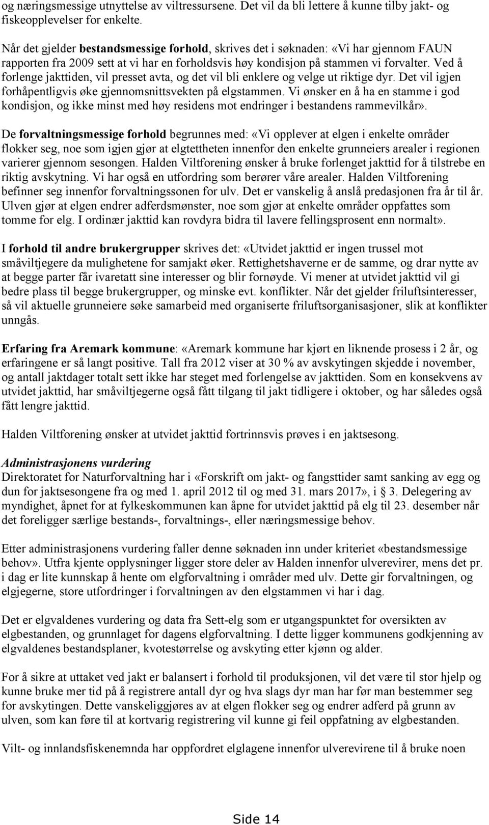 Ved å forlenge jakttiden, vil presset avta, og det vil bli enklere og velge ut riktige dyr. Det vil igjen forhåpentligvis øke gjennomsnittsvekten på elgstammen.