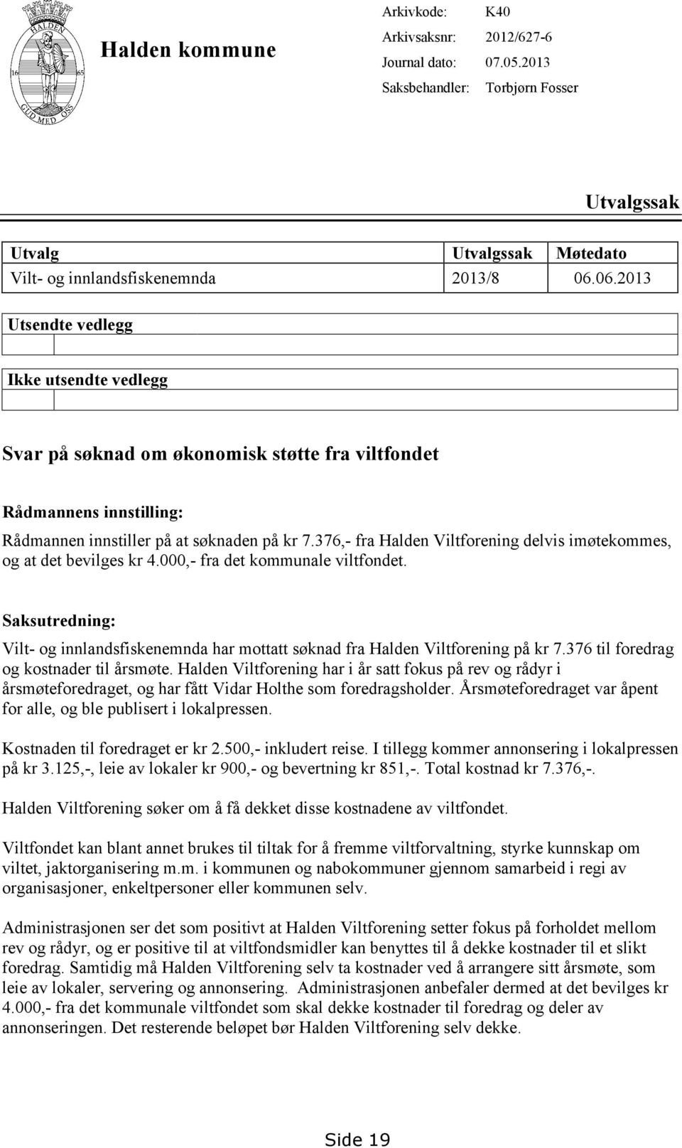 376,- fra Halden Viltforening delvis imøtekommes, og at det bevilges kr 4.000,- fra det kommunale viltfondet.