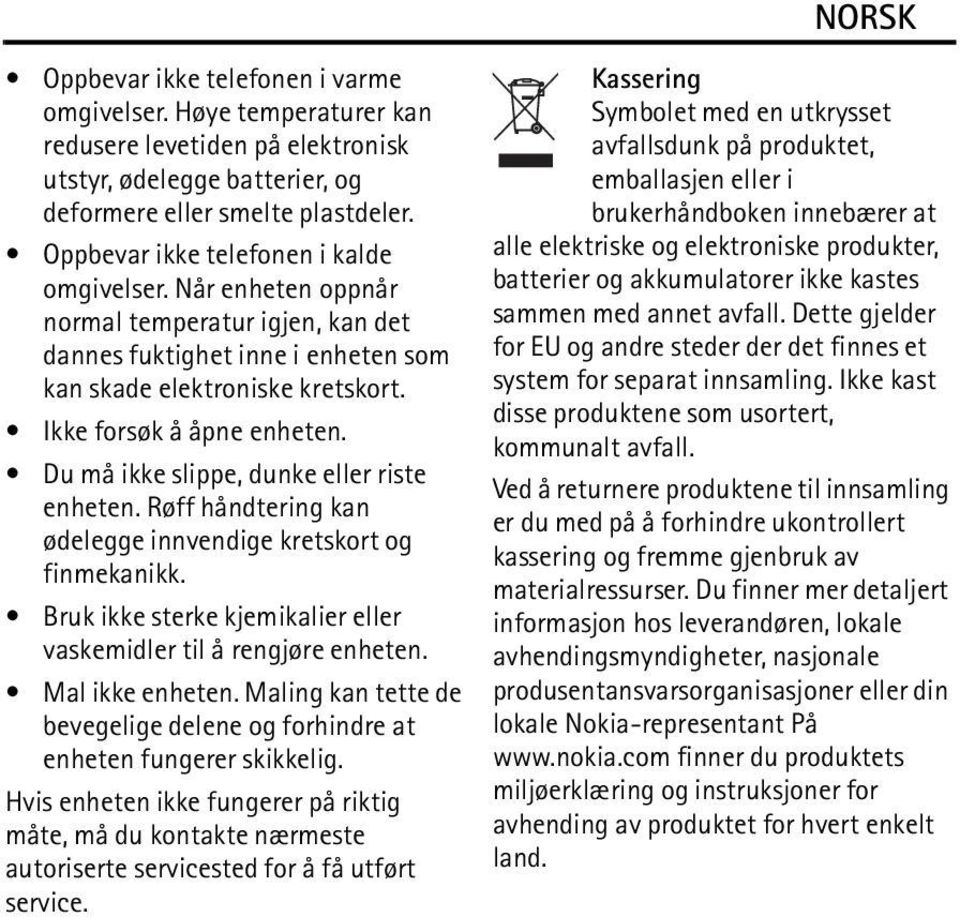 Du må ikke slippe, dunke eller riste enheten. Røff håndtering kan ødelegge innvendige kretskort og finmekanikk. Bruk ikke sterke kjemikalier eller vaskemidler til å rengjøre enheten. Mal ikke enheten.