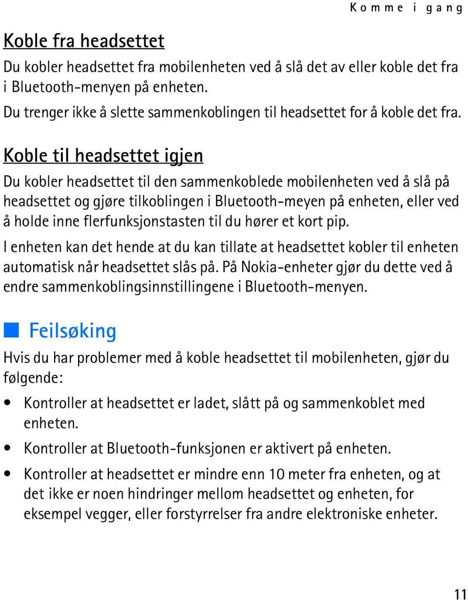 Koble til headsettet igjen Du kobler headsettet til den sammenkoblede mobilenheten ved å slå på headsettet og gjøre tilkoblingen i Bluetooth-meyen på enheten, eller ved å holde inne