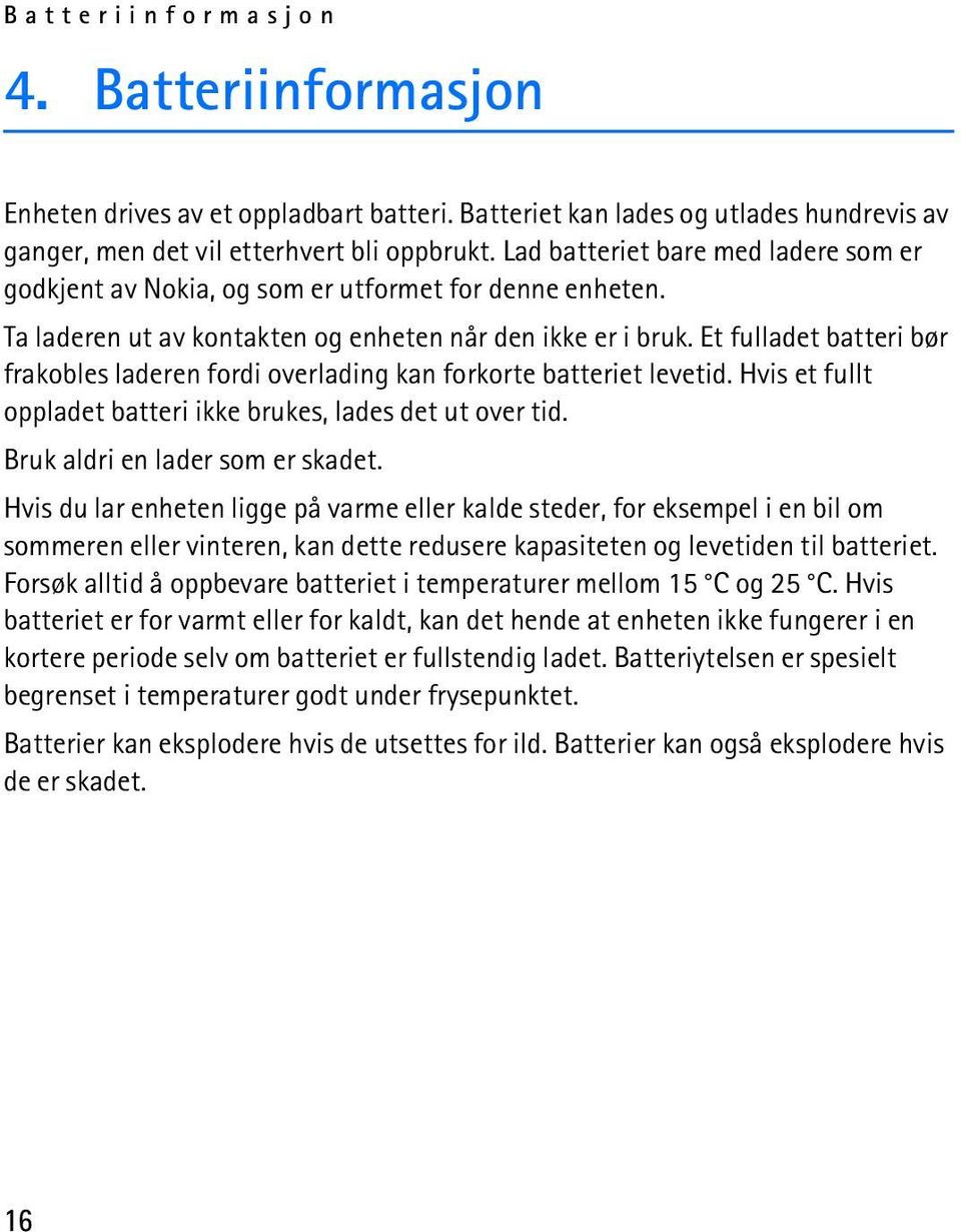 Et fulladet batteri bør frakobles laderen fordi overlading kan forkorte batteriet levetid. Hvis et fullt oppladet batteri ikke brukes, lades det ut over tid. Bruk aldri en lader som er skadet.